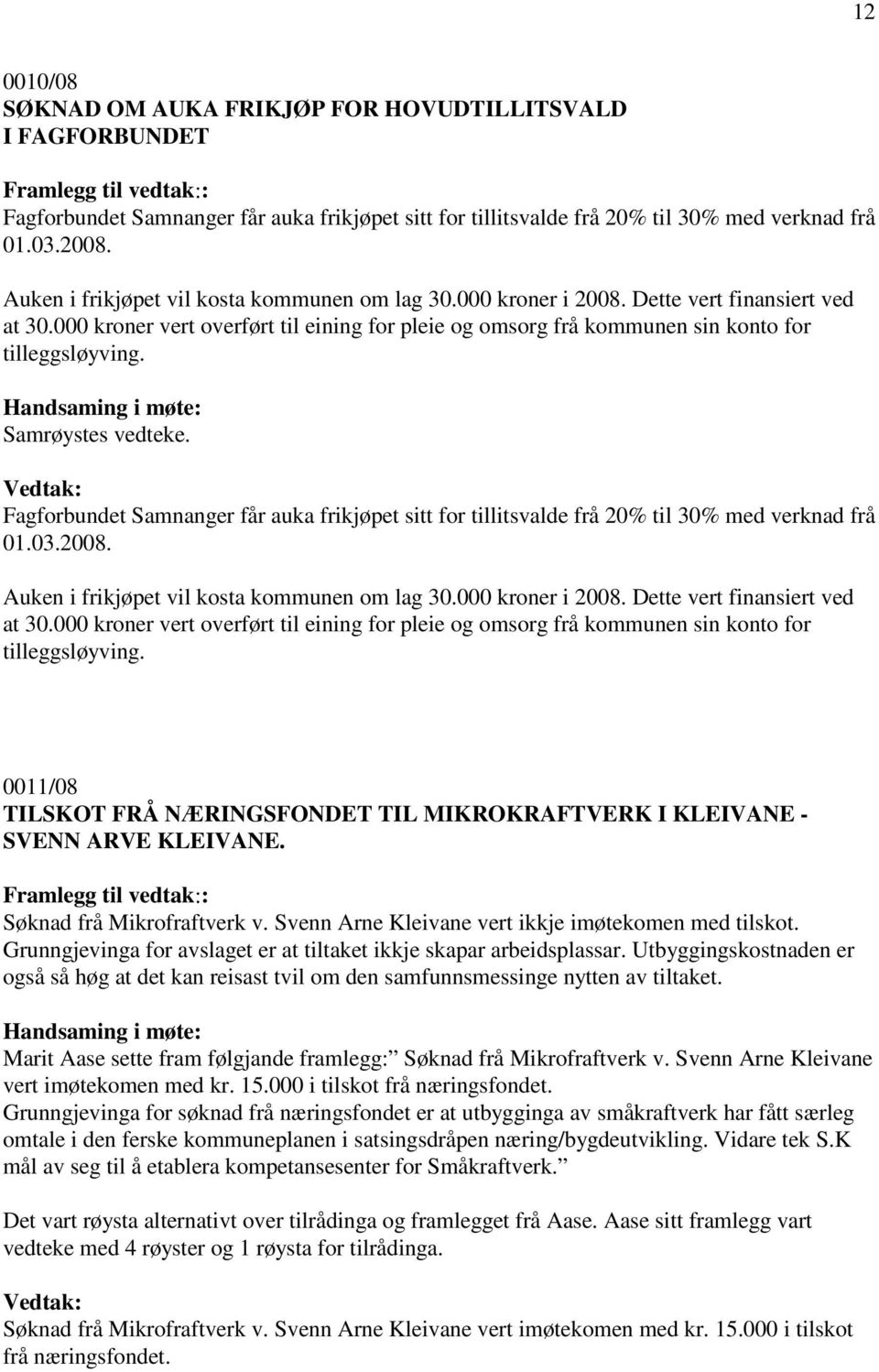 Samrøystes vedteke. Fagforbundet Samnanger får auka frikjøpet sitt for tillitsvalde frå 20% til 30% med verknad frå 01.03.2008.