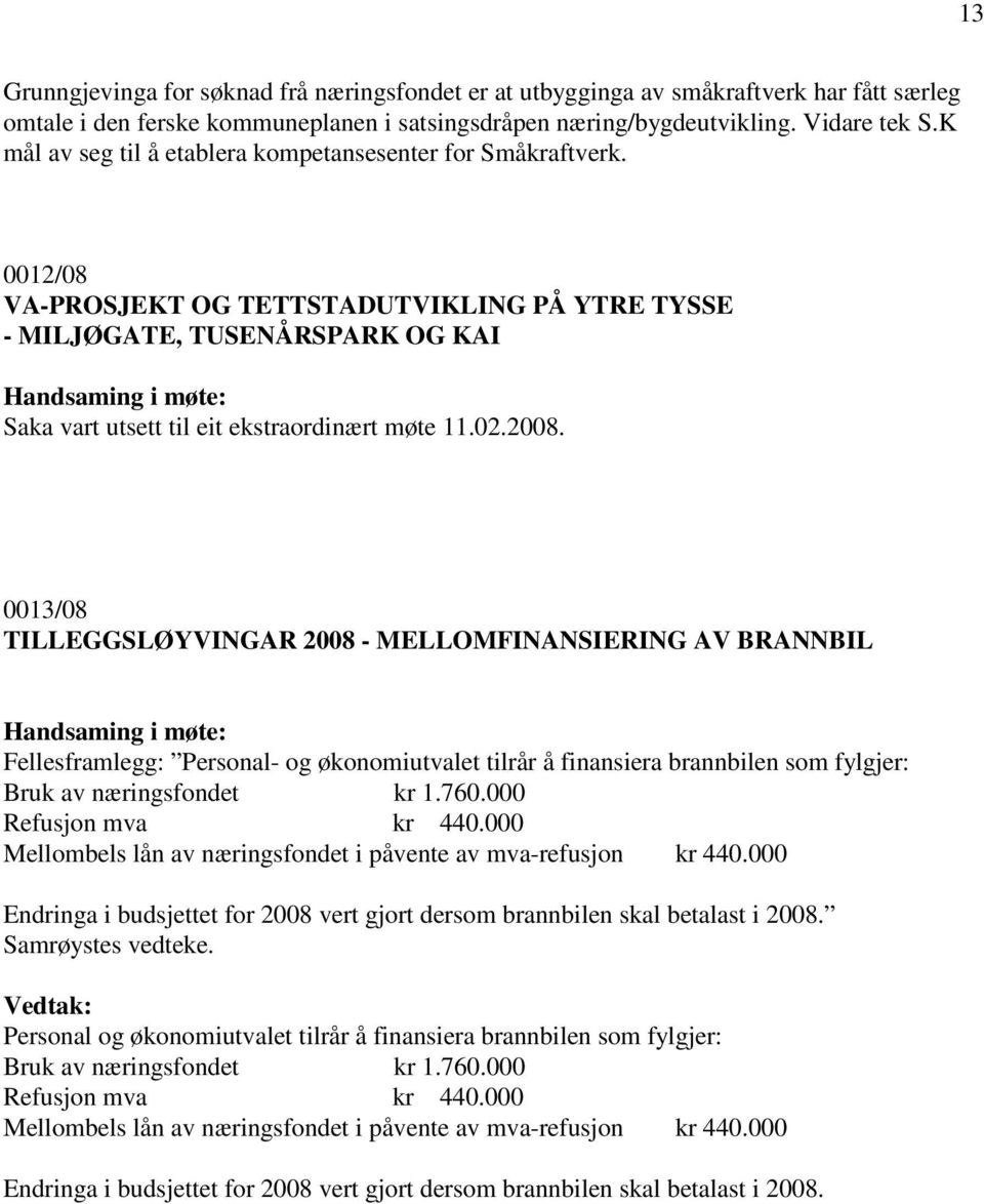 02.2008. 0013/08 TILLEGGSLØYVINGAR 2008 - MELLOMFINANSIERING AV BRANNBIL Fellesframlegg: Personal- og økonomiutvalet tilrår å finansiera brannbilen som fylgjer: Bruk av næringsfondet kr 1.760.