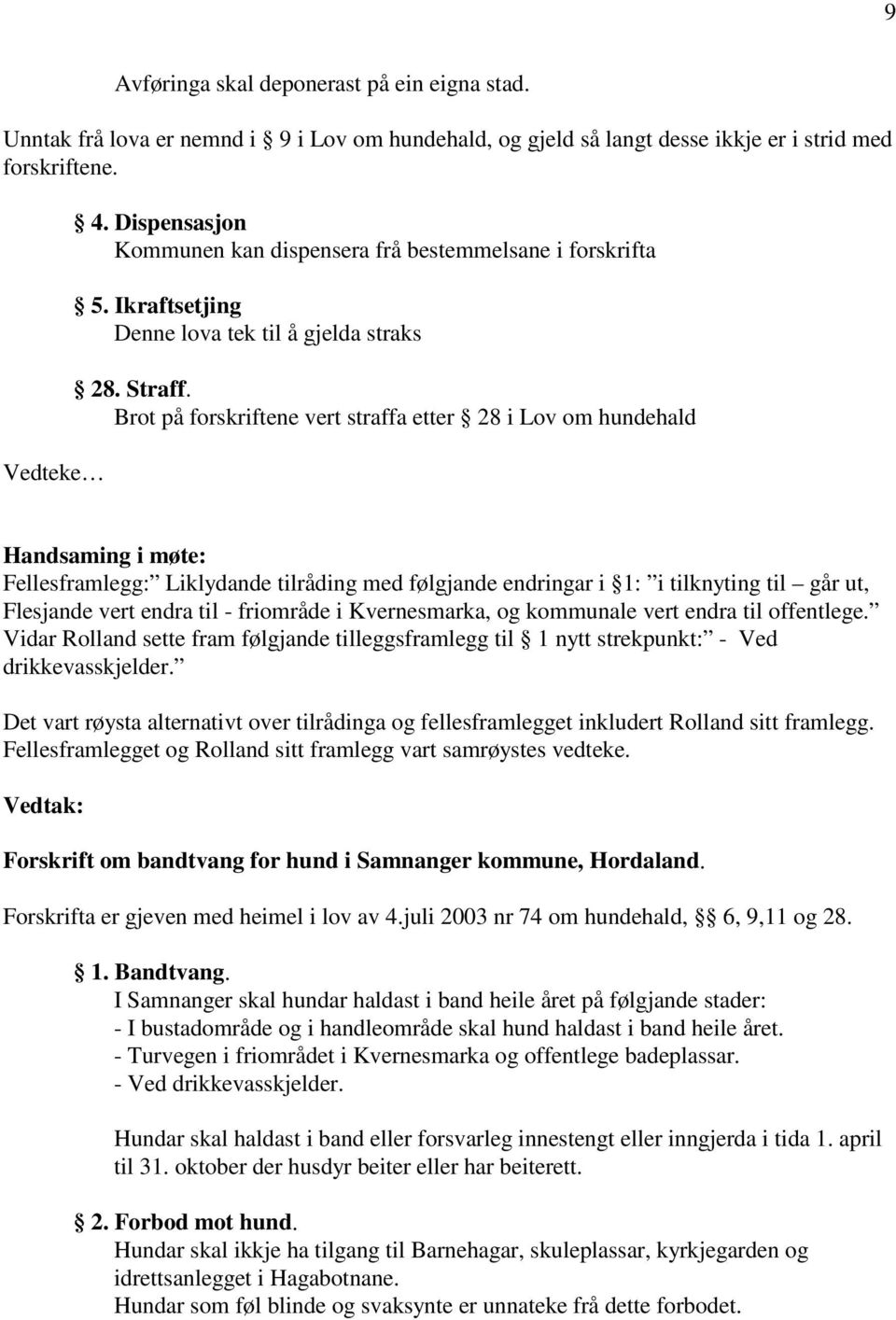 Brot på forskriftene vert straffa etter 28 i Lov om hundehald Fellesframlegg: Liklydande tilråding med følgjande endringar i 1: i tilknyting til går ut, Flesjande vert endra til - friområde i