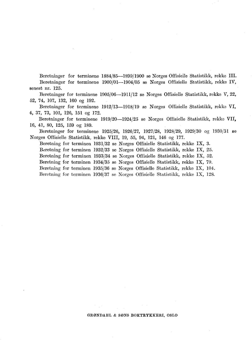 Beretninger for terminene 99/0-9/ se Norges Offisielle Statistikk, rekke VII, 6,, 80,, 9 og 89.