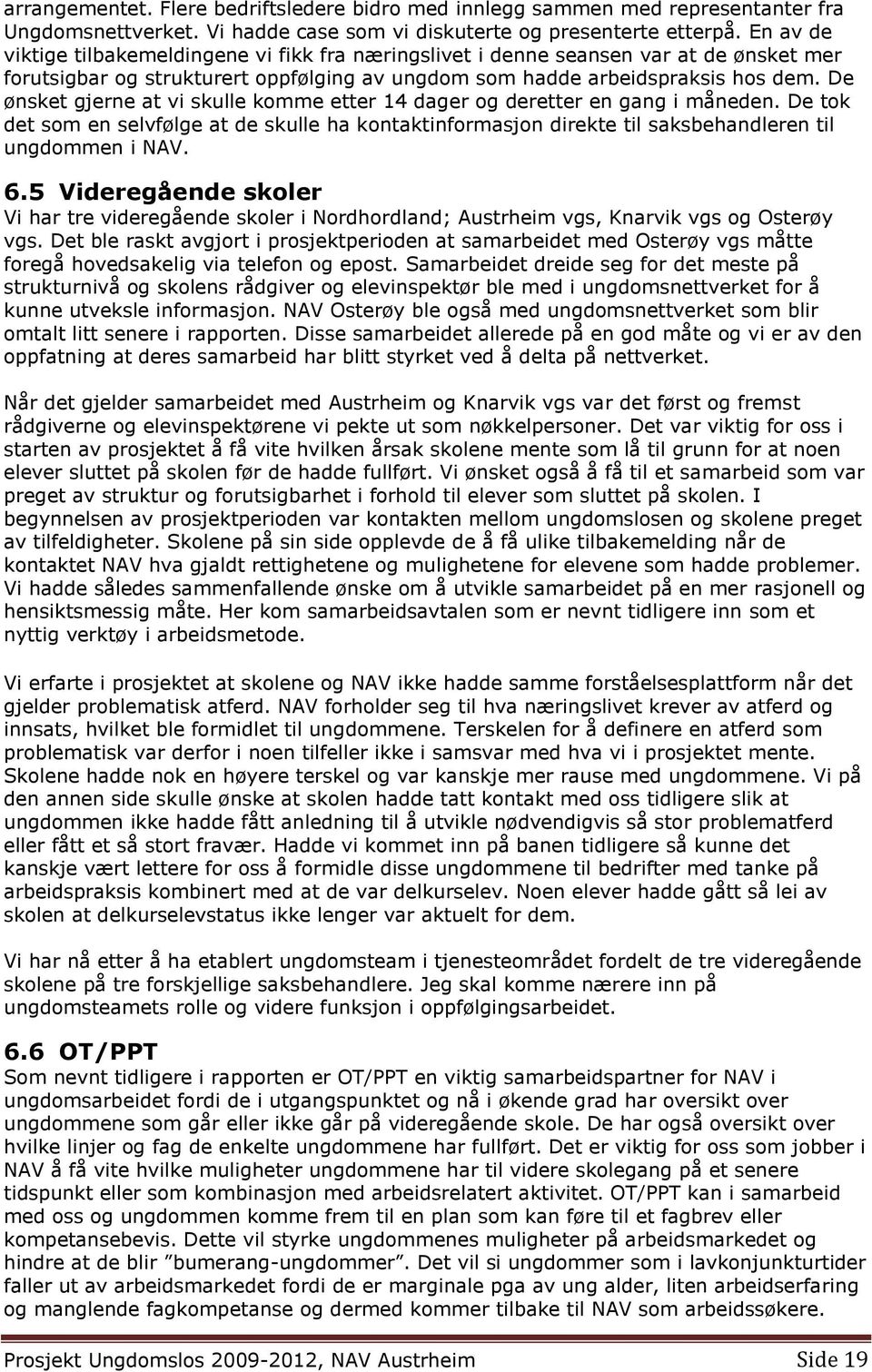 De ønsket gjerne at vi skulle komme etter 14 dager og deretter en gang i måneden. De tok det som en selvfølge at de skulle ha kontaktinformasjon direkte til saksbehandleren til ungdommen i NAV. 6.