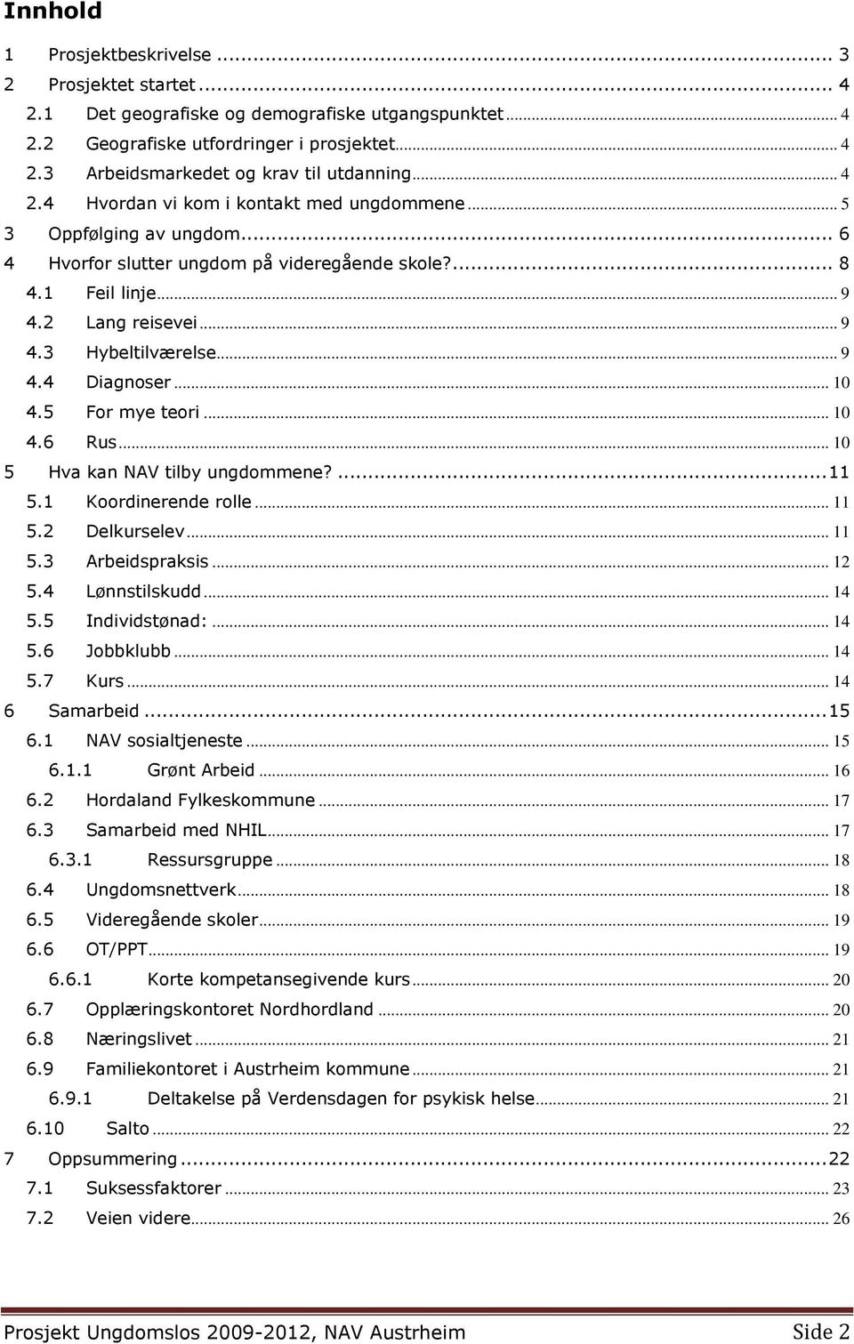 .. 9 4.4 Diagnoser... 10 4.5 For mye teori... 10 4.6 Rus... 10 5 Hva kan NAV tilby ungdommene?... 11 5.1 Koordinerende rolle... 11 5.2 Delkurselev... 11 5.3 Arbeidspraksis... 12 5.4 Lønnstilskudd.