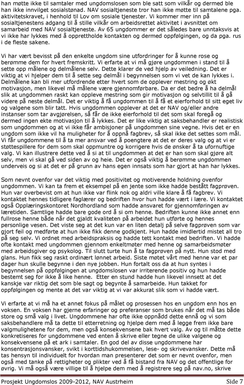 Av 65 ungdommer er det således bare unntaksvis at vi ikke har lykkes med å opprettholde kontakten og dermed oppfølgingen, og da pga. rus i de fleste sakene.