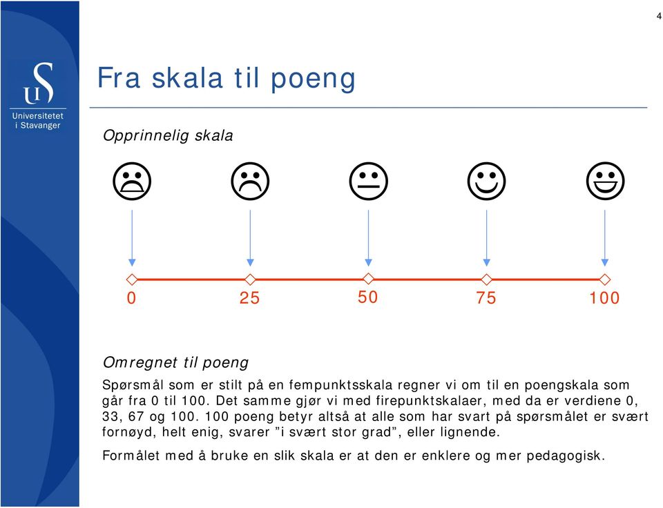 Det samme gjør vi med firepunktskalaer, med da er verdiene,, og.