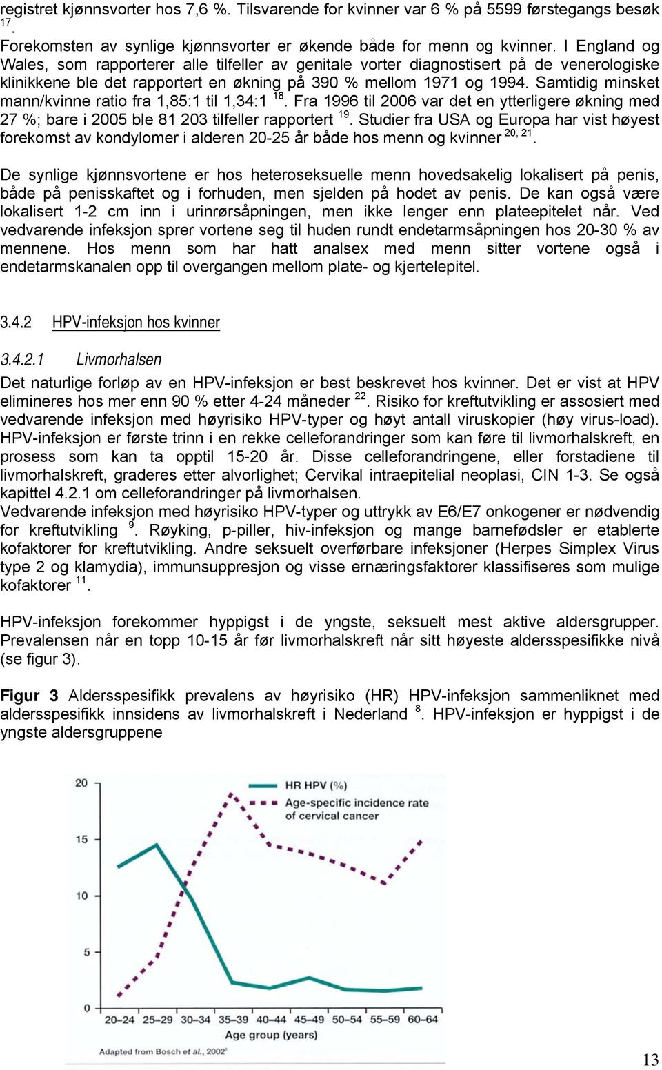 Samtidig minsket mann/kvinne ratio fra 1,85:1 til 1,34:1 18. Fra 1996 til 2006 var det en ytterligere økning med 27 %; bare i 2005 ble 81 203 tilfeller rapportert 19.