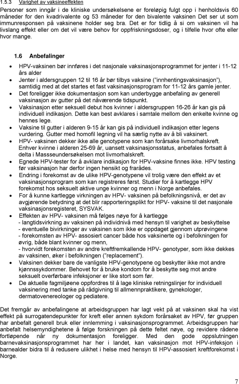 Det er for tidlig å si om vaksinen vil ha livslang effekt eller om det vil være behov for oppfriskningsdoser, og i tilfelle hvor ofte eller hvor mange. 1.