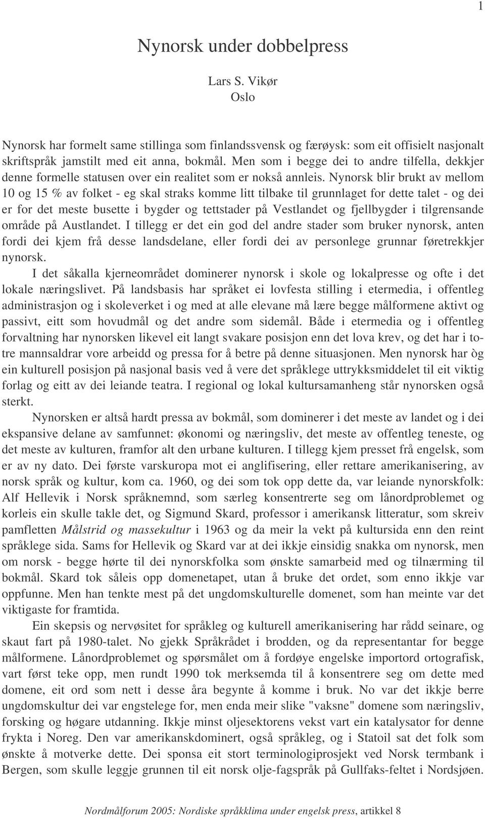 Nynorsk blir brukt av mellom 10 og 15 % av folket - eg skal straks komme litt tilbake til grunnlaget for dette talet - og dei er for det meste busette i bygder og tettstader på Vestlandet og