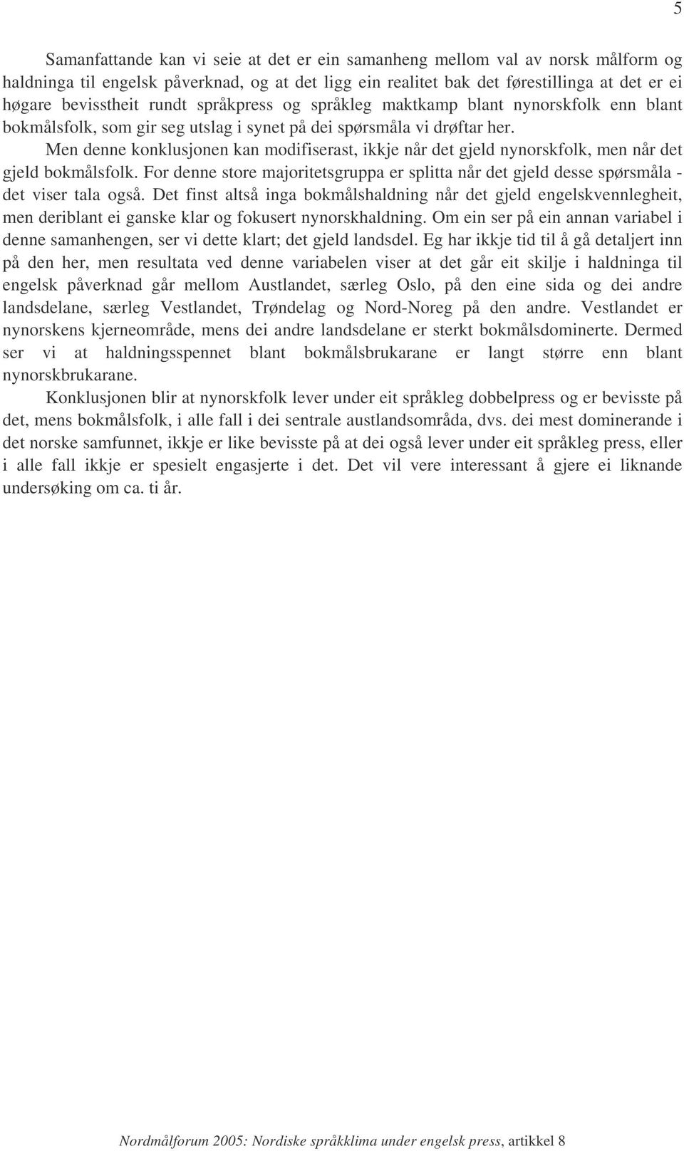 Men denne konklusjonen kan modifiserast, ikkje når det gjeld nynorskfolk, men når det gjeld bokmålsfolk.