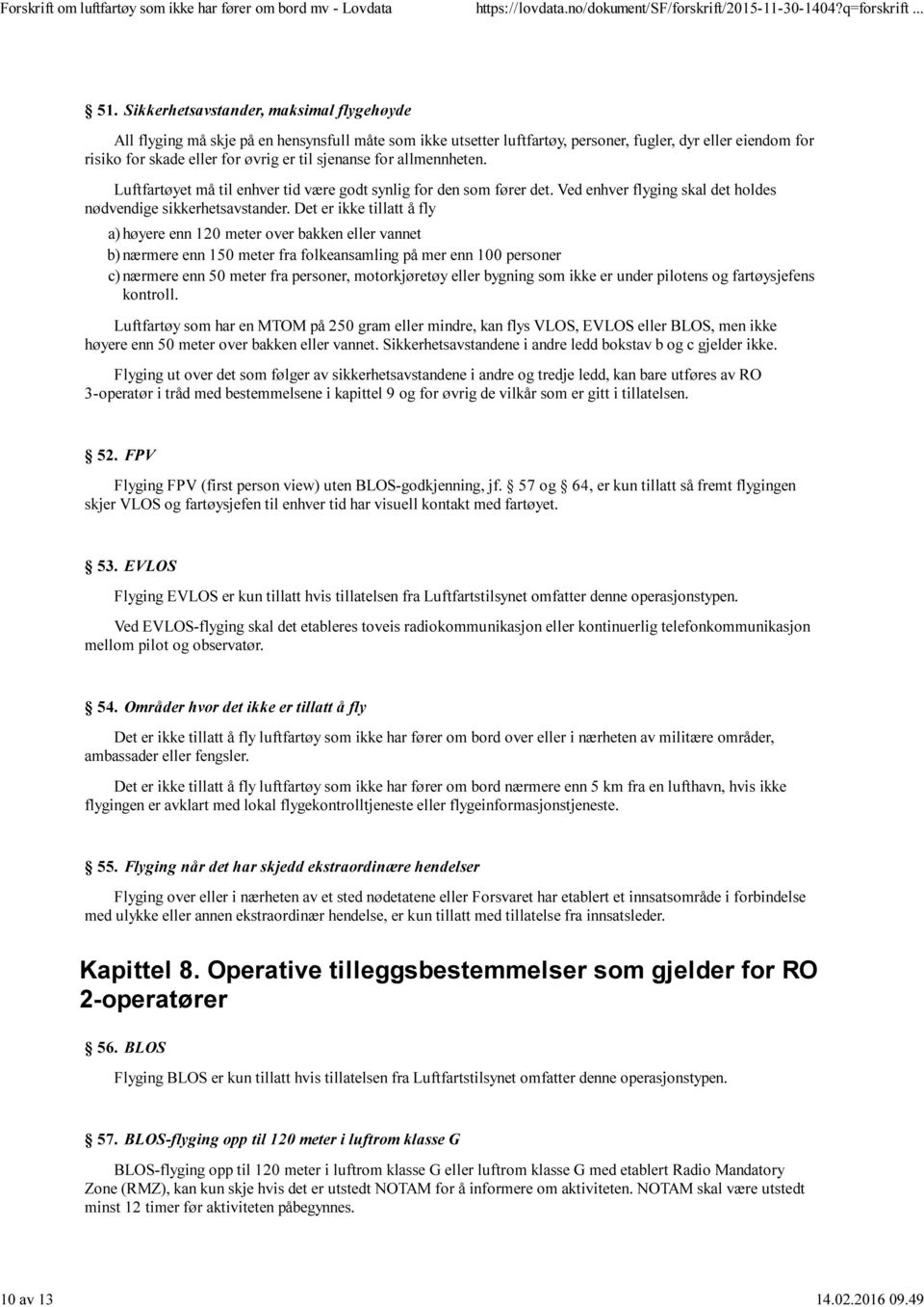 sjenanse for allmennheten. Luftfartøyet må til enhver tid være godt synlig for den som fører det. Ved enhver flyging skal det holdes nødvendige sikkerhetsavstander.