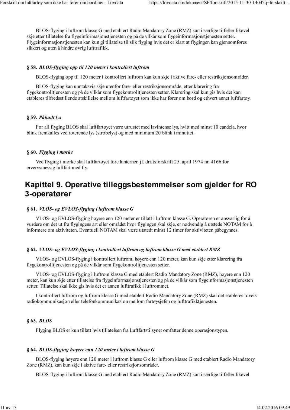 flygeinformasjonstjenesten setter. Flygeinformasjonstjenesten kan kun gi tillatelse til slik flyging hvis det er klart at flygingen kan gjennomføres sikkert og uten å hindre øvrig lufttrafikk. 58.