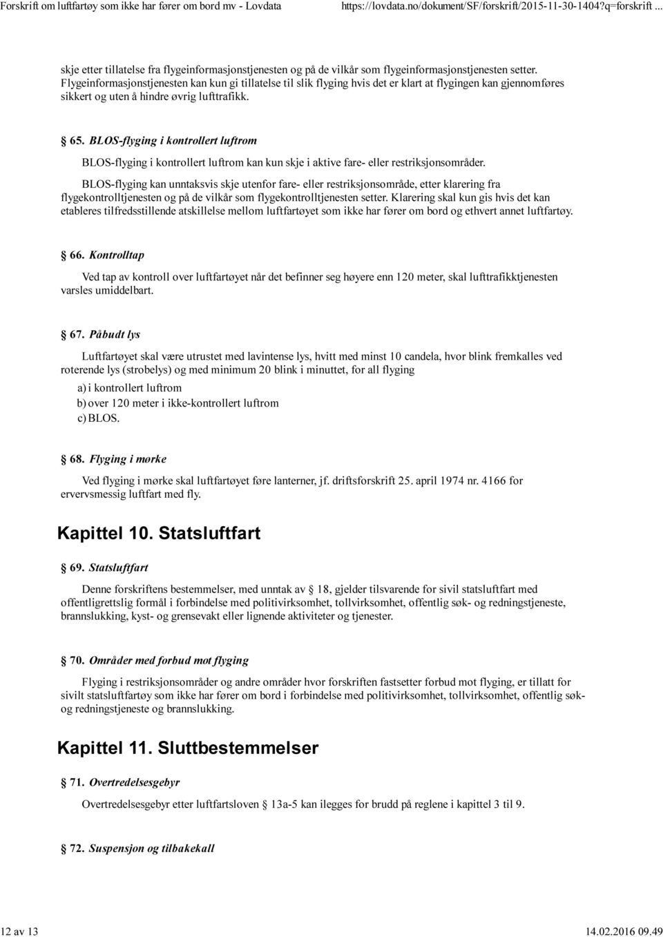 BLOS-flyging i kontrollert luftrom BLOS-flyging i kontrollert luftrom kan kun skje i aktive fare- eller restriksjonsområder.