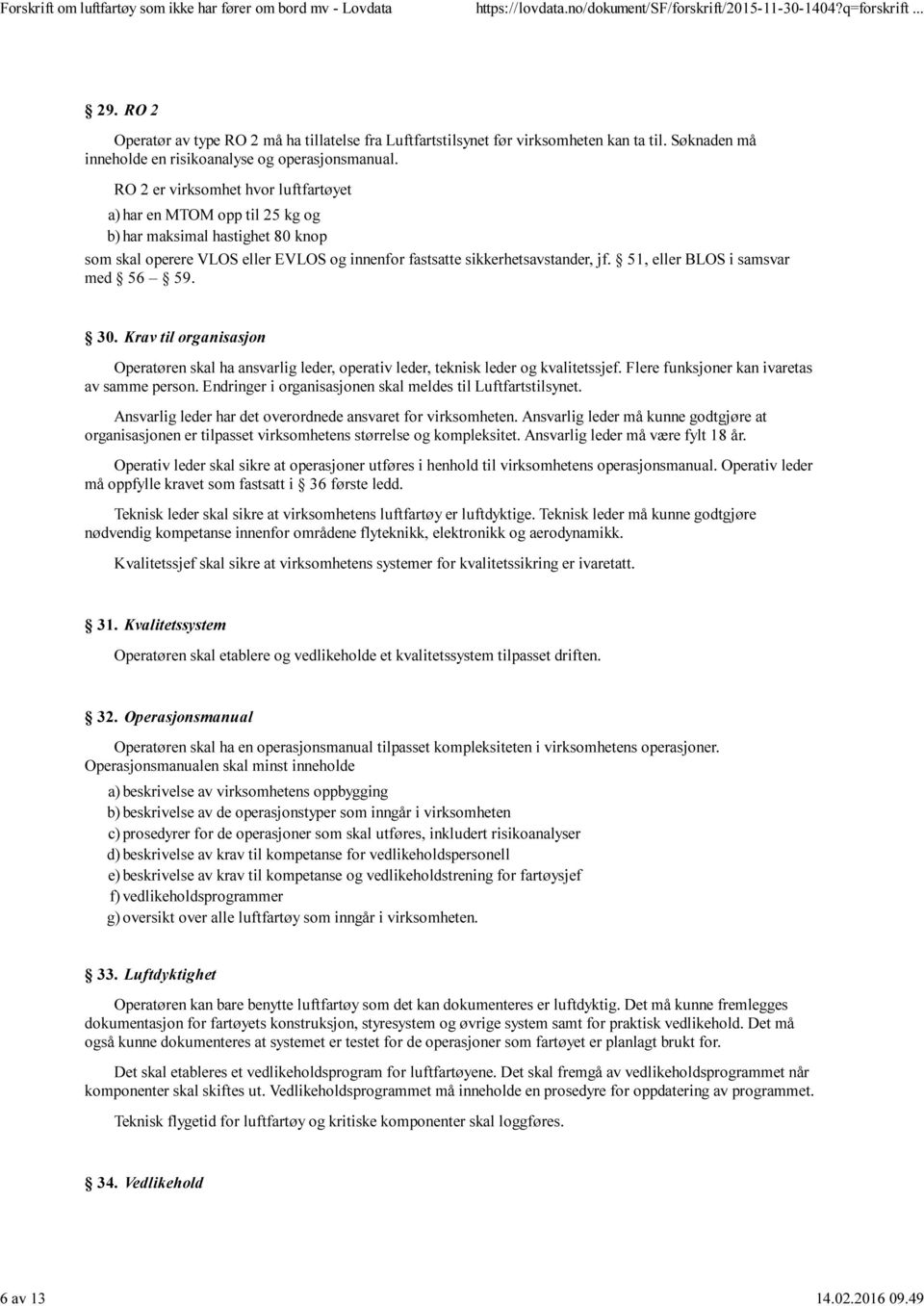 51, eller BLOS i samsvar med 56 59. 30. Krav til organisasjon Operatøren skal ha ansvarlig leder, operativ leder, teknisk leder og kvalitetssjef. Flere funksjoner kan ivaretas av samme person.