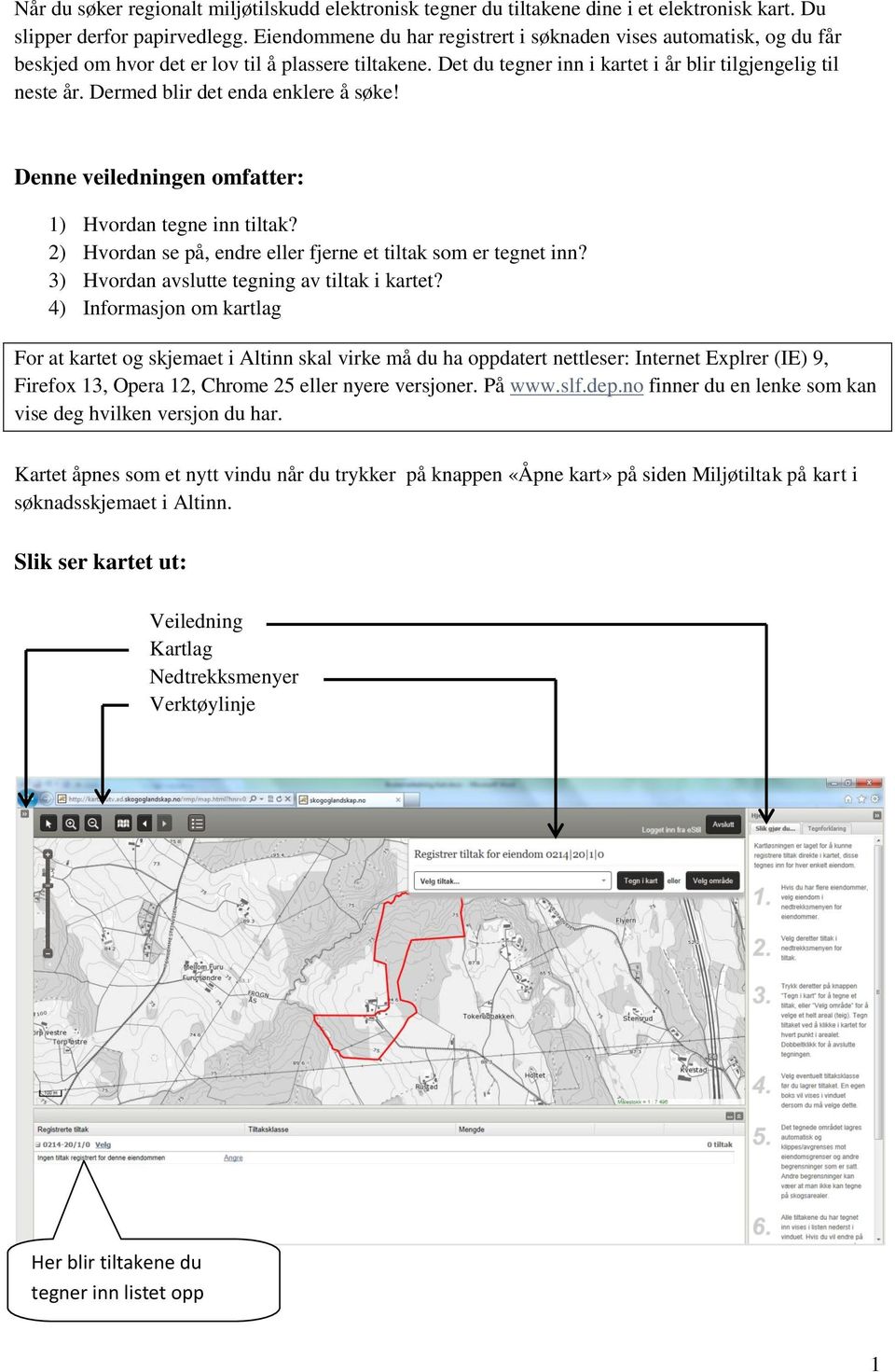 Dermed blir det enda enklere å søke! Denne veiledningen omfatter: 1) Hvordan tegne inn tiltak? 2) Hvordan se på, endre eller fjerne et tiltak som er tegnet inn?