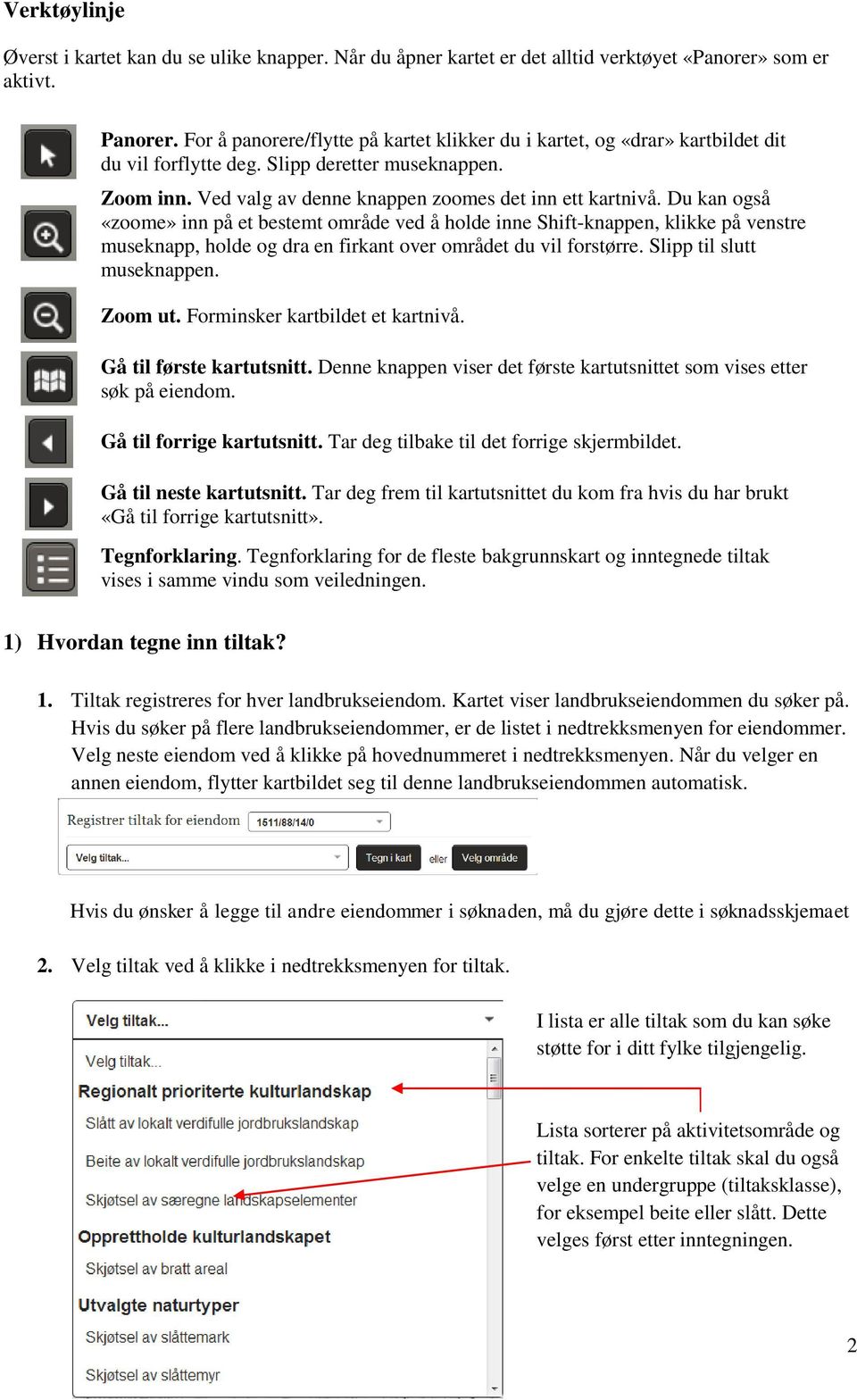 Du kan også «zoome» inn på et bestemt område ved å holde inne Shift-knappen, klikke på venstre museknapp, holde og dra en firkant over området du vil forstørre. Slipp til slutt museknappen. Zoom ut.