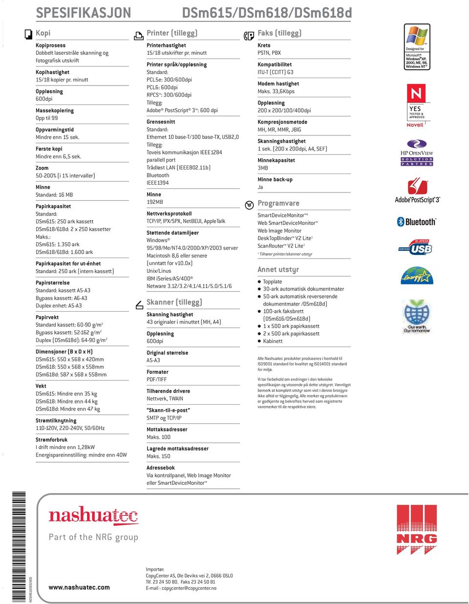 Zoom 50-200% (i 1% intervaller) Minne Standard: 16 MB Papirkapasitet Standard: DSm615: 250 ark kassett DSm618/618d: 2 x 250 kassetter Maks.: DSm615: 1.350 ark DSm618/618d: 1.