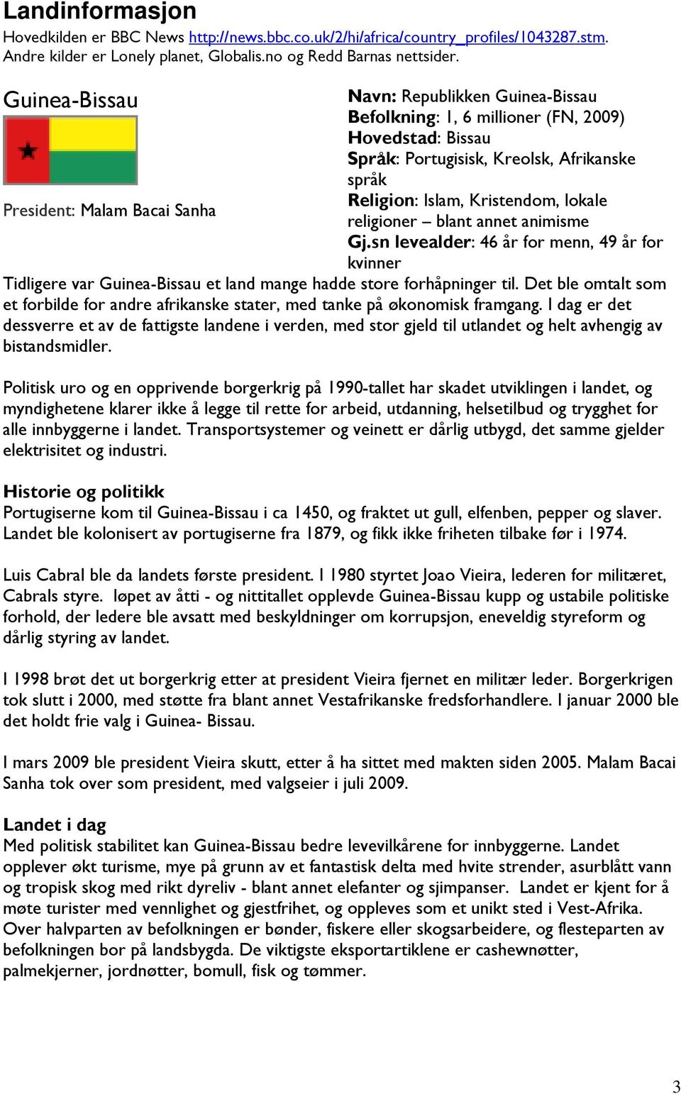 Malam Bacai Sanha religioner blant annet animisme Gj.sn levealder: 46 år for menn, 49 år for Tidligere var Guinea-Bissau et land mange hadde store forhåpninger til.