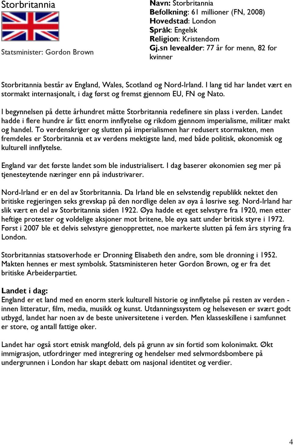 I lang tid har landet vært en stormakt internasjonalt, i dag først og fremst gjennom EU, FN og Nato. I begynnelsen på dette århundret måtte Storbritannia redefinere sin plass i verden.