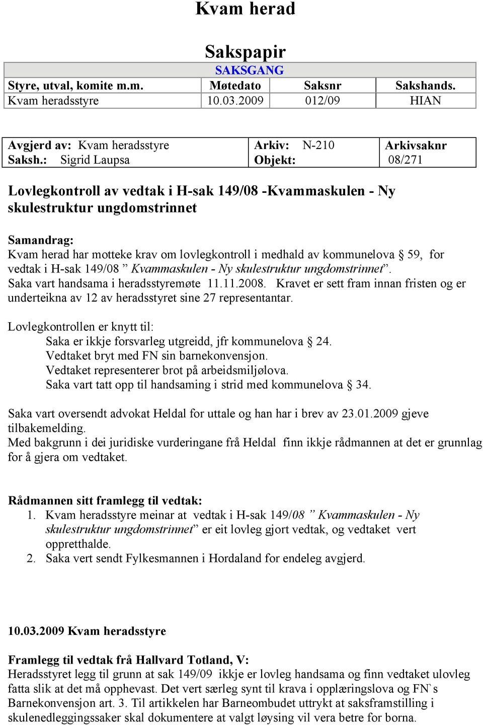 i medhald av kommunelova 59, for vedtak i H-sak 149/08 Kvammaskulen - Ny skulestruktur ungdomstrinnet. Saka vart handsama i heradsstyremøte 11.11.2008.