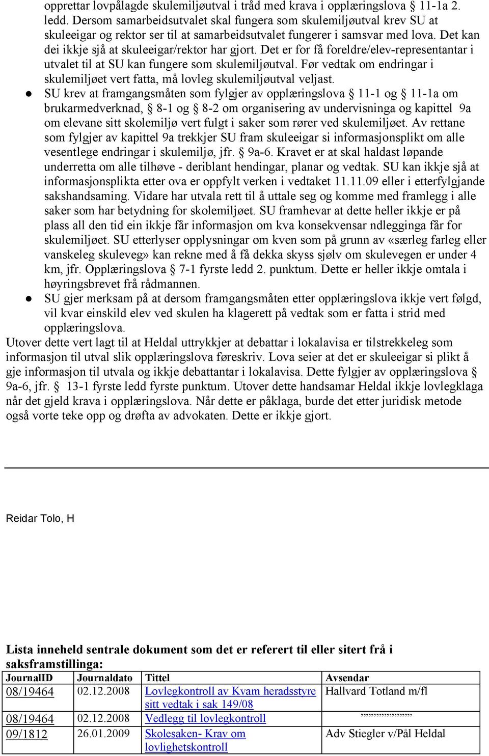 Det kan dei ikkje sjå at skuleeigar/rektor har gjort. Det er for få foreldre/elev-representantar i utvalet til at SU kan fungere som skulemiljøutval.