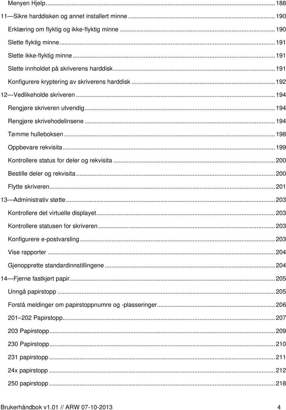 ..194 Tømme hulleboksen...198 Oppbevare rekvisita...199 Kontrollere status for deler og rekvisita...200 Bestille deler og rekvisita...200 Flytte skriveren...201 13 Administrativ støtte.