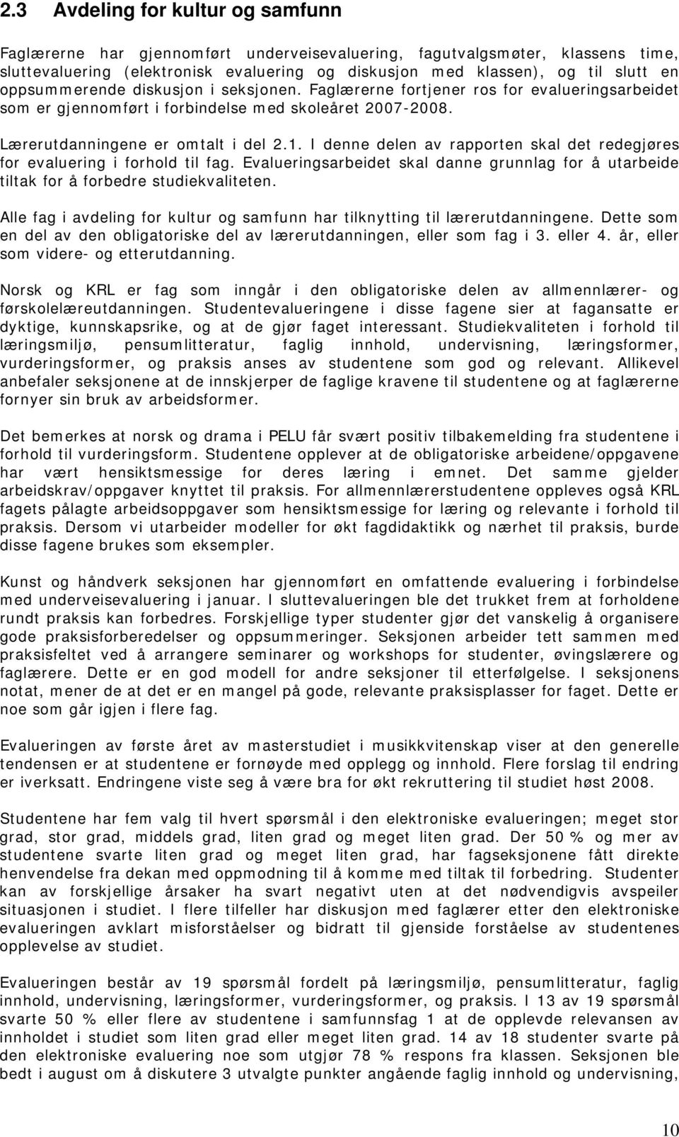 I denne delen av rapporten skal det redegjøres for evaluering i forhold til fag. Evalueringsarbeidet skal danne grunnlag for å utarbeide tiltak for å forbedre studiekvaliteten.