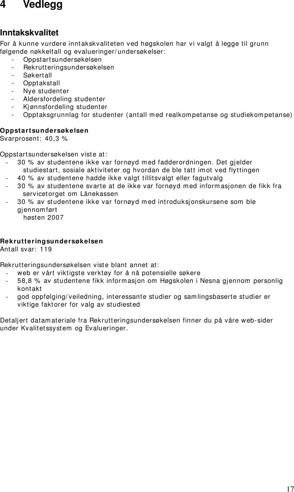 studiekompetanse) Oppstartsundersøkelsen Svarprosent: 4,3 % Oppstartsundersøkelsen viste at: - 3 % av studentene ikke var fornøyd med fadderordningen.