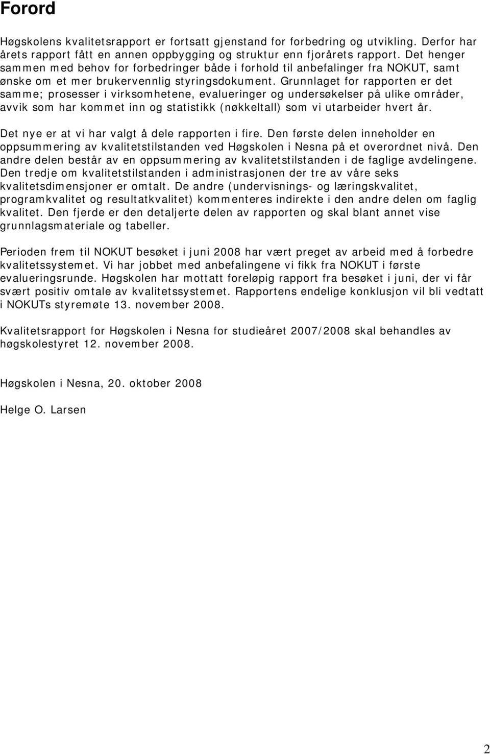 Grunnlaget for rapporten er det samme; prosesser i virksomhetene, evalueringer og undersøkelser på ulike områder, avvik som har kommet inn og statistikk (nøkkeltall) som vi utarbeider hvert år.