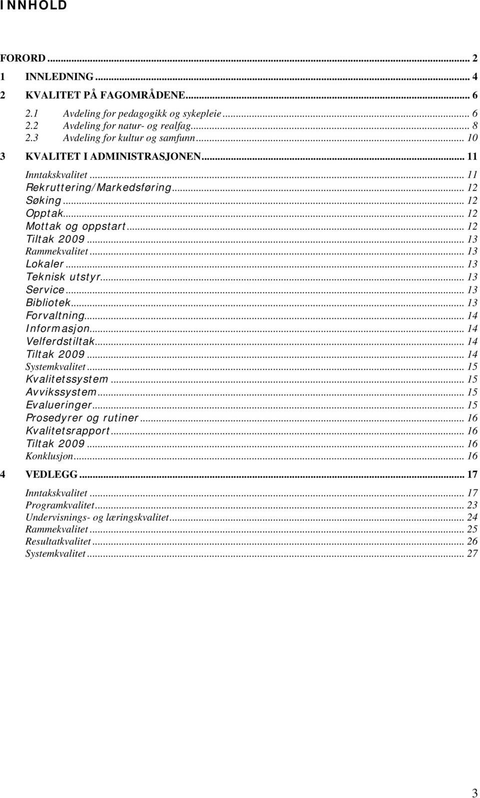 .. 13 Teknisk utstyr... 13 Service... 13 Bibliotek... 13 Forvaltning... 14 Informasjon... 14 Velferdstiltak... 14 Tiltak 29... 14 Systemkvalitet... 1 Kvalitetssystem... 1 Avvikssystem... 1 Evalueringer.