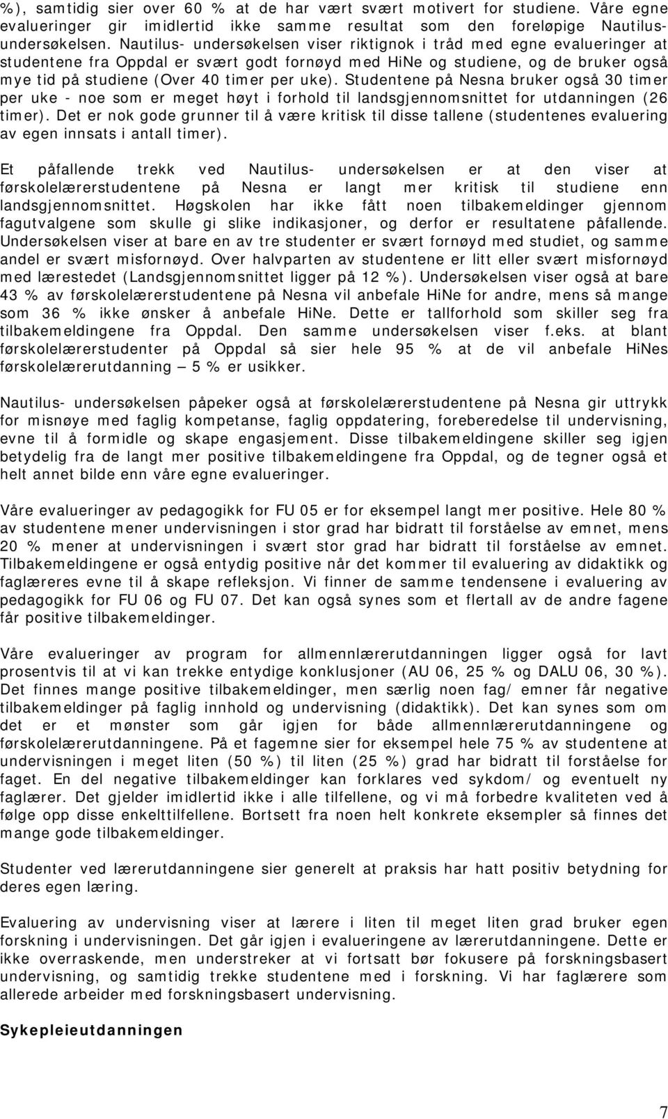 Studentene på Nesna bruker også 3 timer per uke - noe som er meget høyt i forhold til landsgjennomsnittet for utdanningen (26 timer).