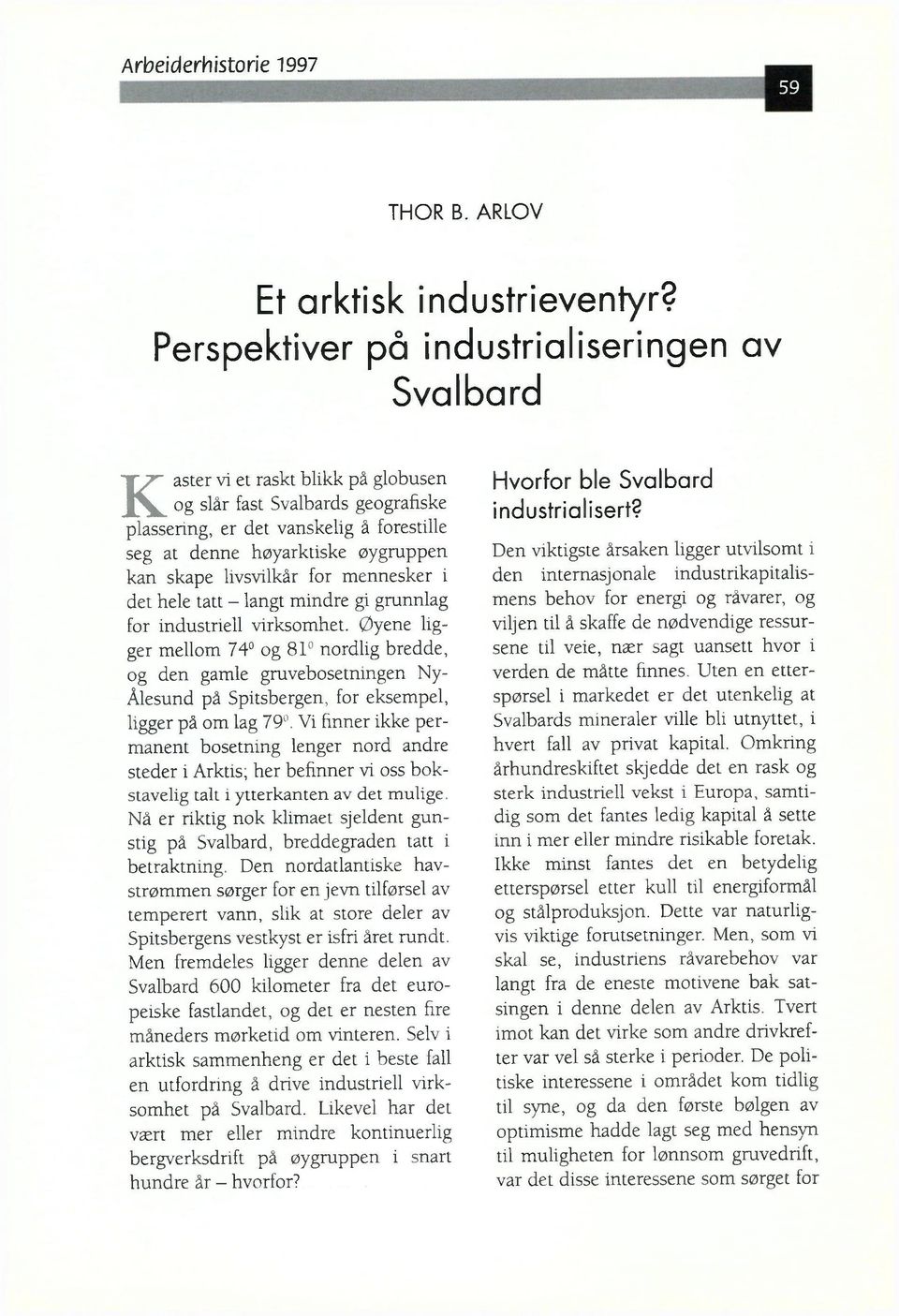 kan skape livsvilkår for mennesker i det hele tatt - langt mindre gi grunnlag for industriell virksomhet.