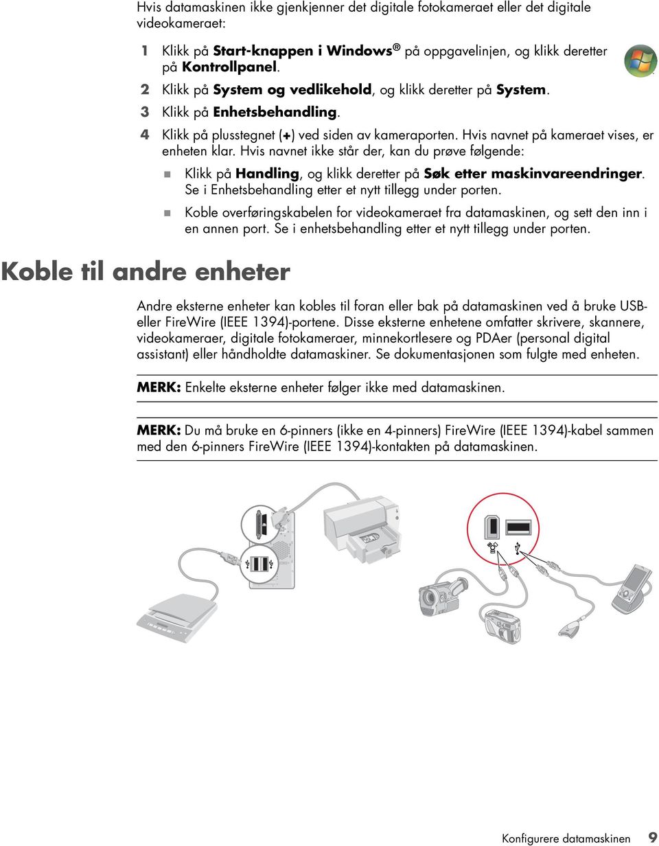 Hvis navnet ikke står der, kan du prøve følgende: Koble til andre enheter Klikk på Handling, og klikk deretter på Søk etter maskinvareendringer.