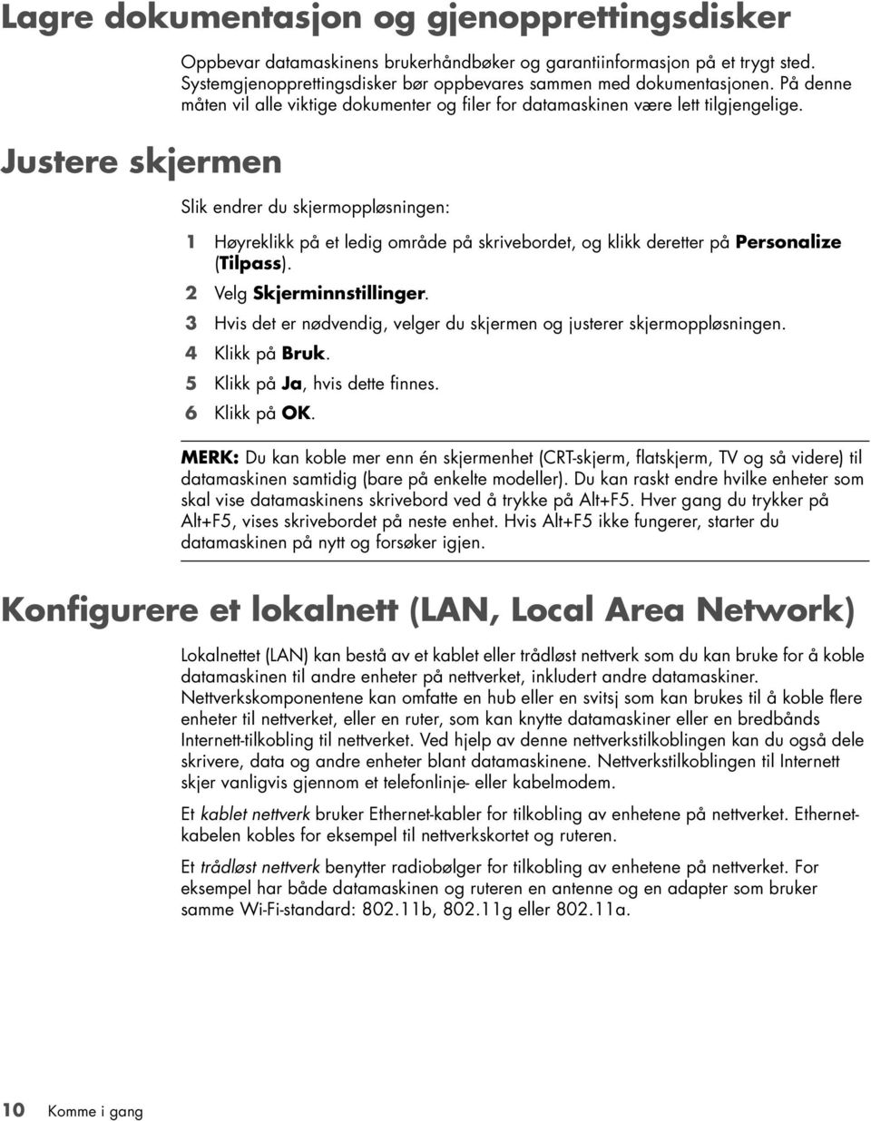 Slik endrer du skjermoppløsningen: 1 Høyreklikk på et ledig område på skrivebordet, og klikk deretter på Personalize (Tilpass). 2 Velg Skjerminnstillinger.