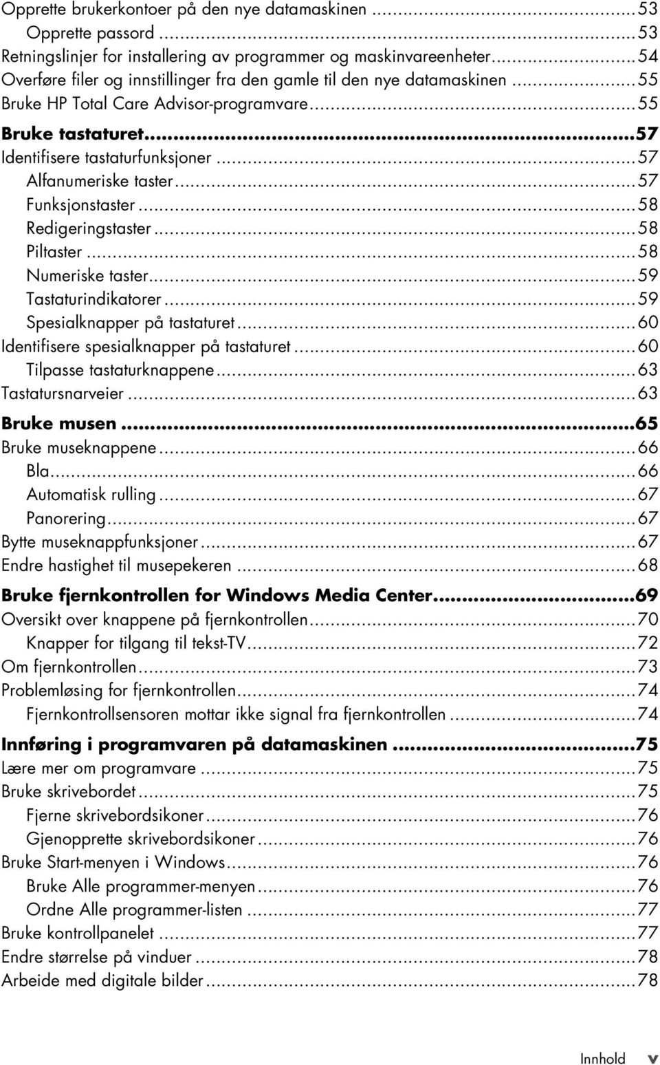 ..57 Alfanumeriske taster...57 Funksjonstaster...58 Redigeringstaster...58 Piltaster...58 Numeriske taster...59 Tastaturindikatorer...59 Spesialknapper på tastaturet.