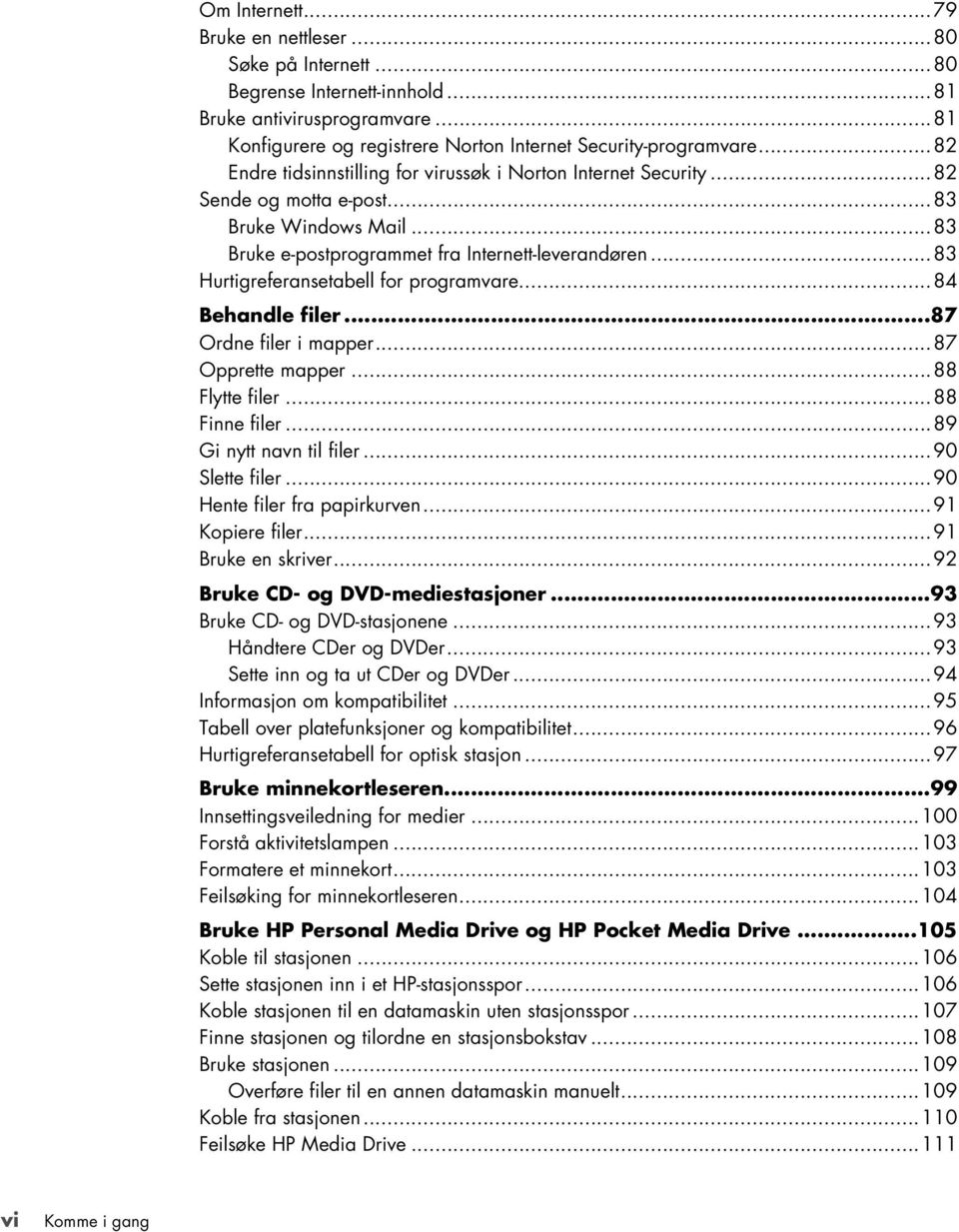 ..83 Hurtigreferansetabell for programvare...84 Behandle filer...87 Ordne filer i mapper...87 Opprette mapper...88 Flytte filer...88 Finne filer...89 Gi nytt navn til filer...90 Slette filer.