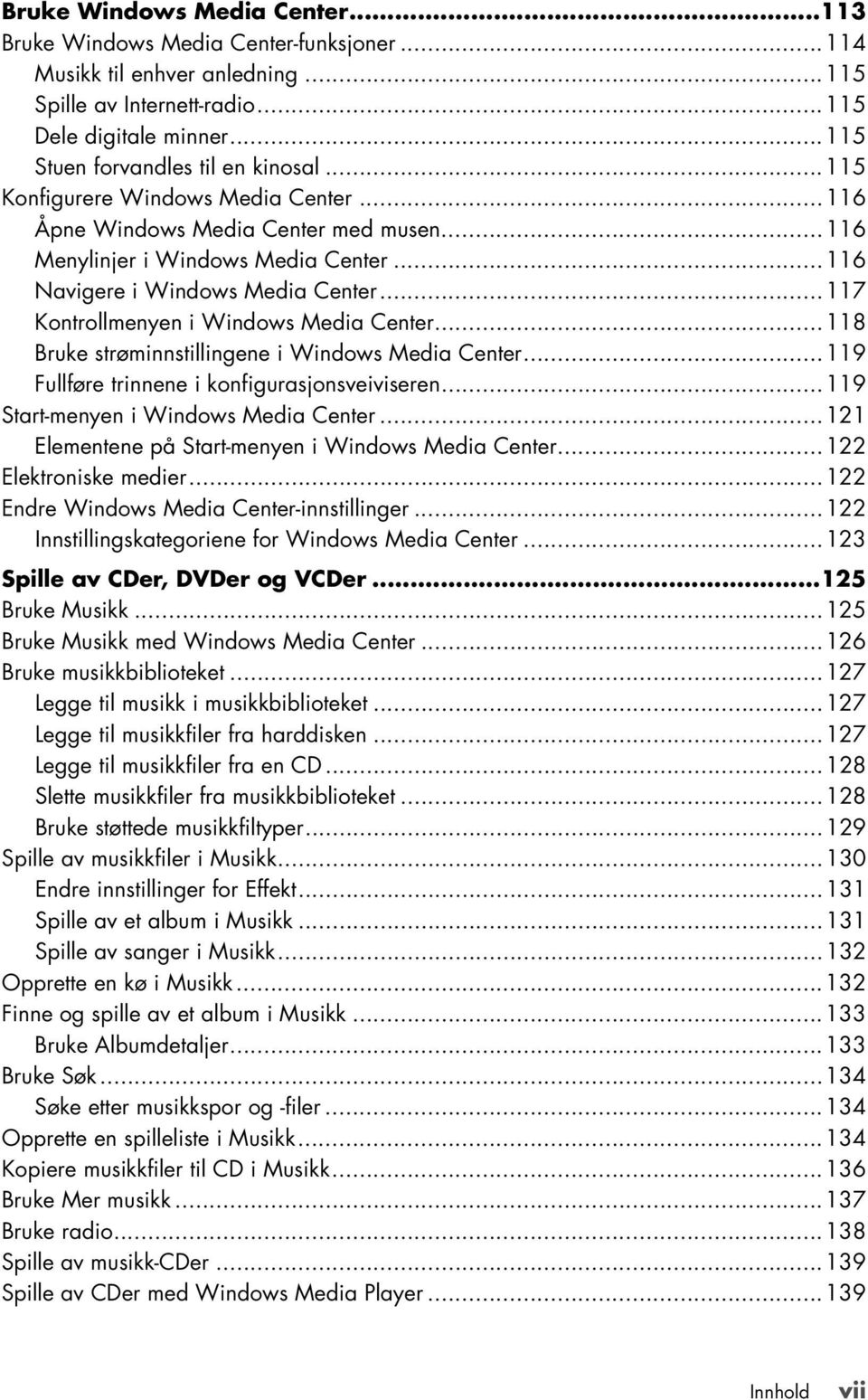 ..117 Kontrollmenyen i Windows Media Center...118 Bruke strøminnstillingene i Windows Media Center...119 Fullføre trinnene i konfigurasjonsveiviseren...119 Start-menyen i Windows Media Center.