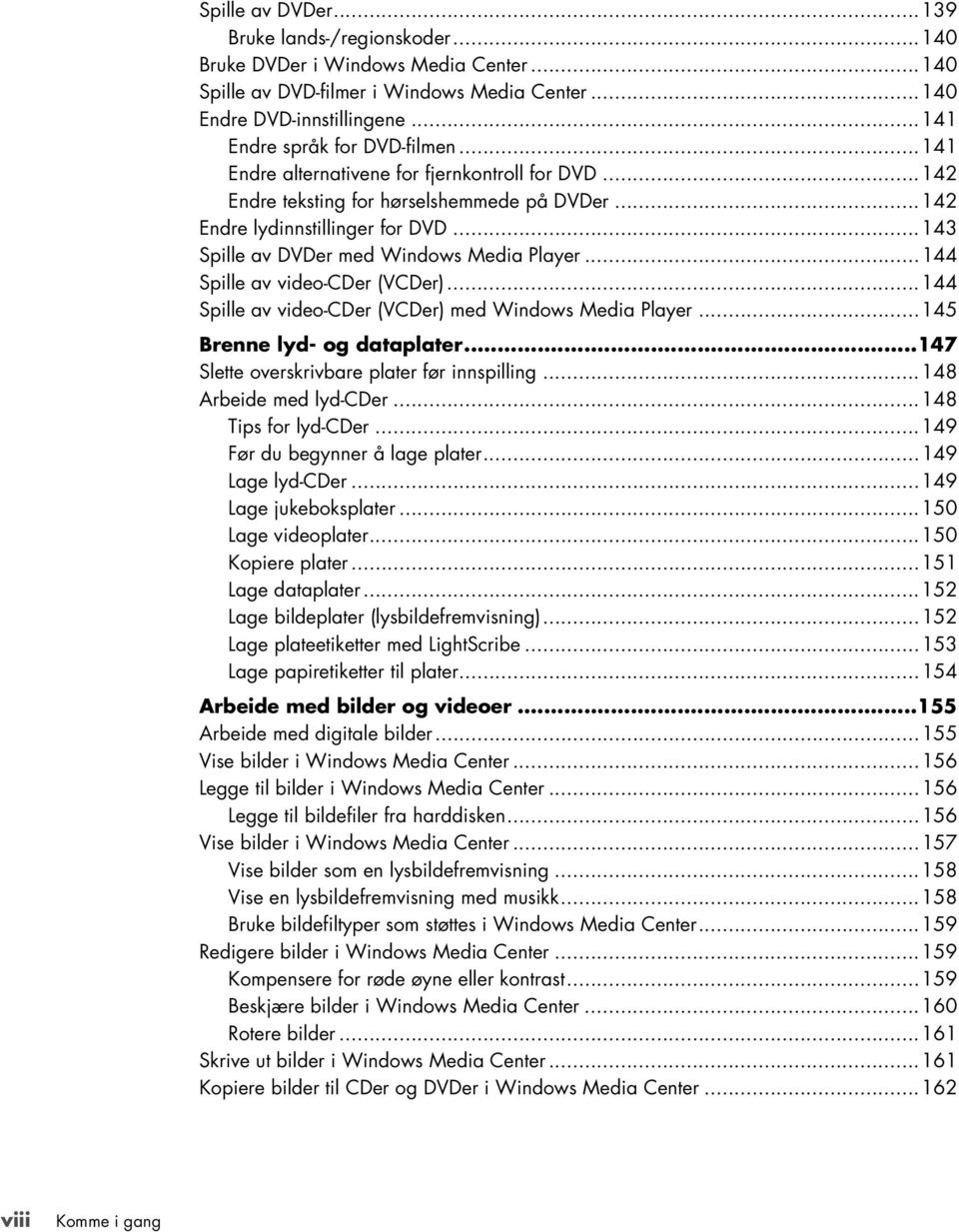..143 Spille av DVDer med Windows Media Player...144 Spille av video-cder (VCDer)...144 Spille av video-cder (VCDer) med Windows Media Player...145 Brenne lyd- og dataplater.