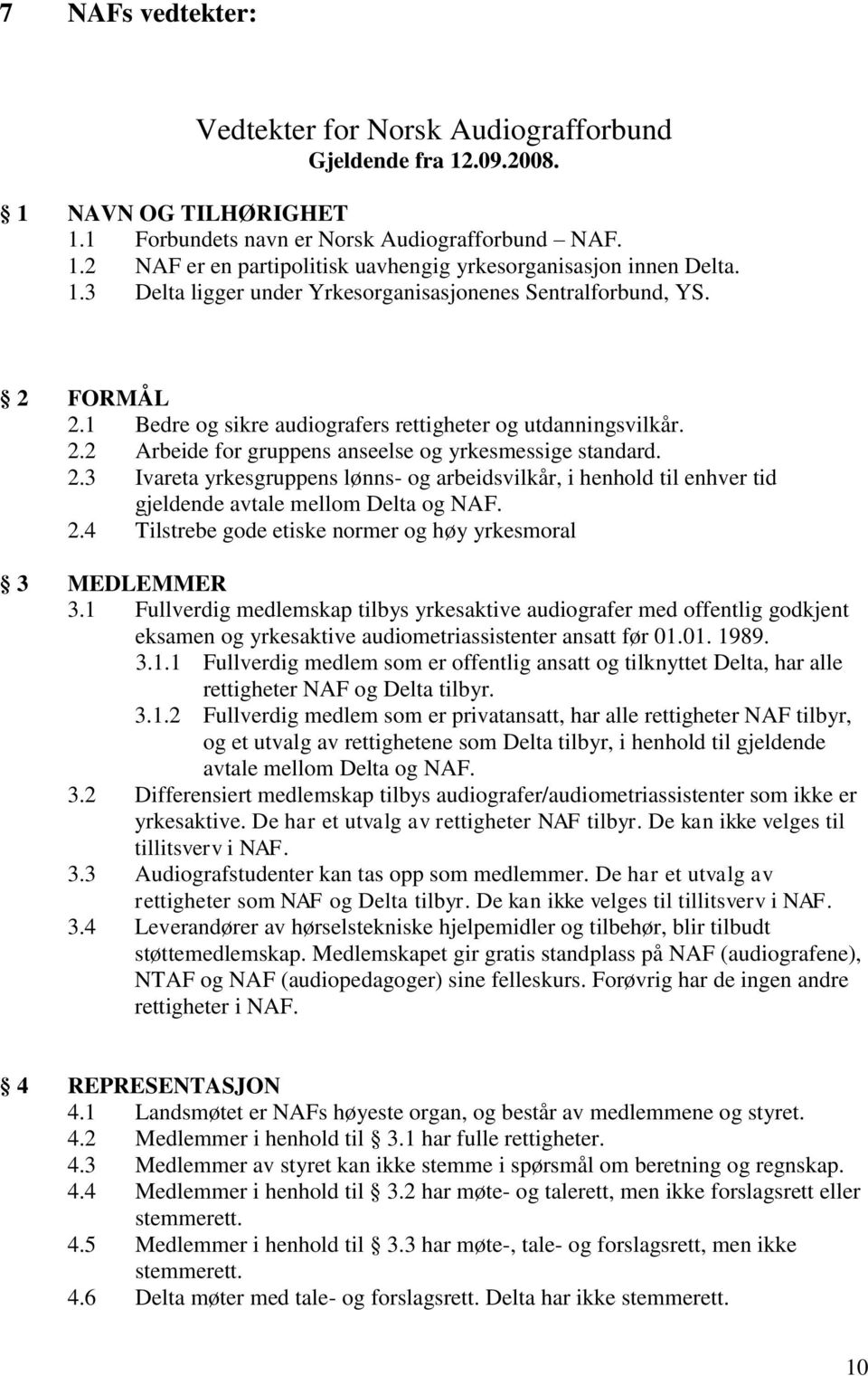 2.3 Ivareta yrkesgruppens lønns- og arbeidsvilkår, i henhold til enhver tid gjeldende avtale mellom Delta og NAF. 2.4 Tilstrebe gode etiske normer og høy yrkesmoral 3 MEDLEMMER 3.