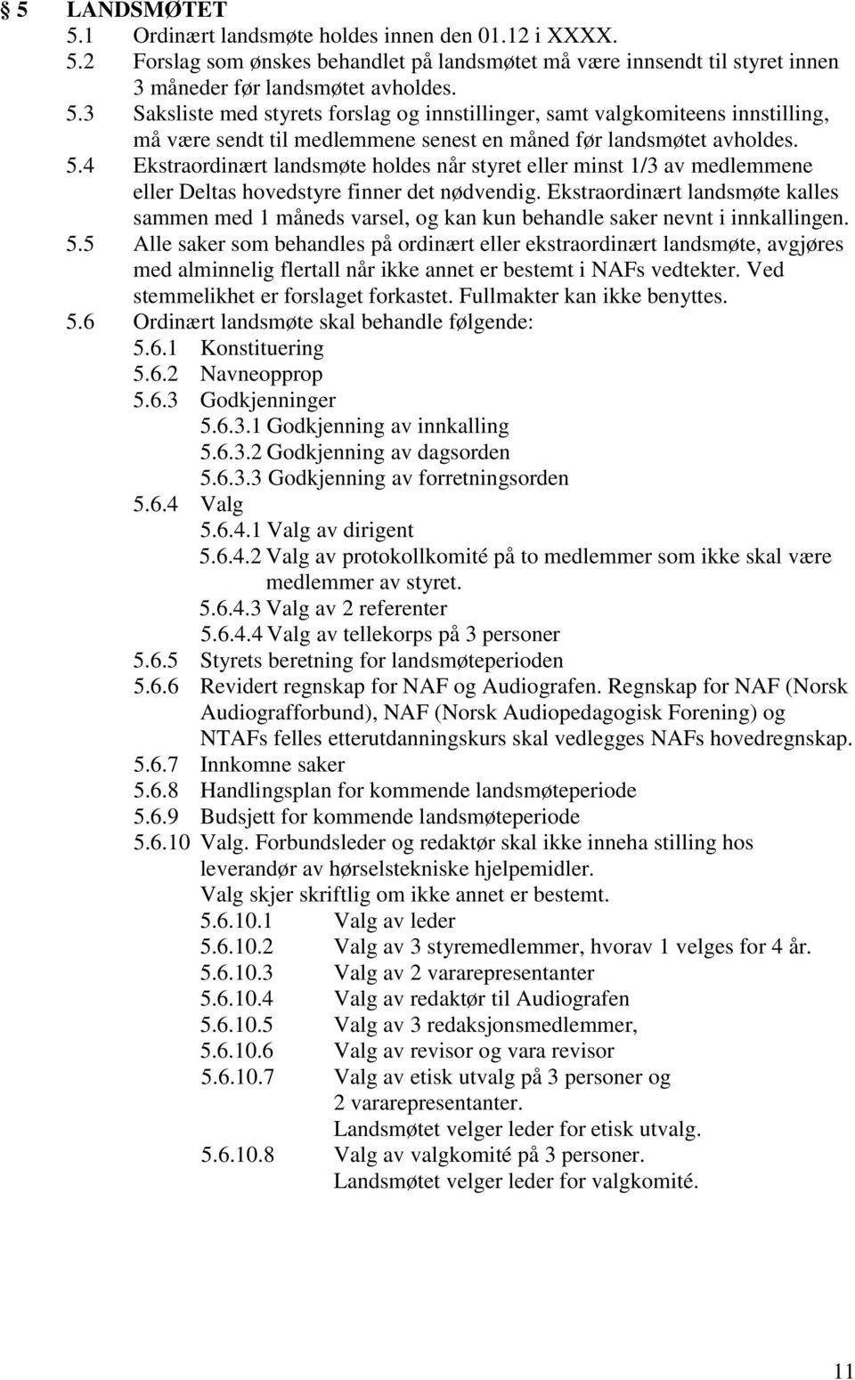 Ekstraordinært landsmøte kalles sammen med 1 måneds varsel, og kan kun behandle saker nevnt i innkallingen. 5.