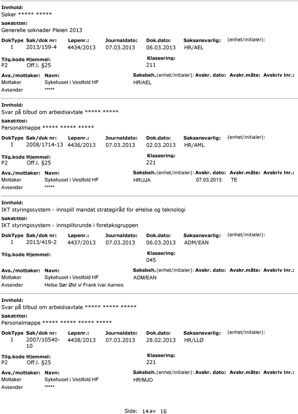 : Mottaker HR/JJA TE KT styringssystem - innspill mandat strategiråd for ehelse og teknologi KT styringssystem - innspillsrunde i foretaksgruppen 2013/419-2 4437/2013 ADM/EAN 045 Avs.