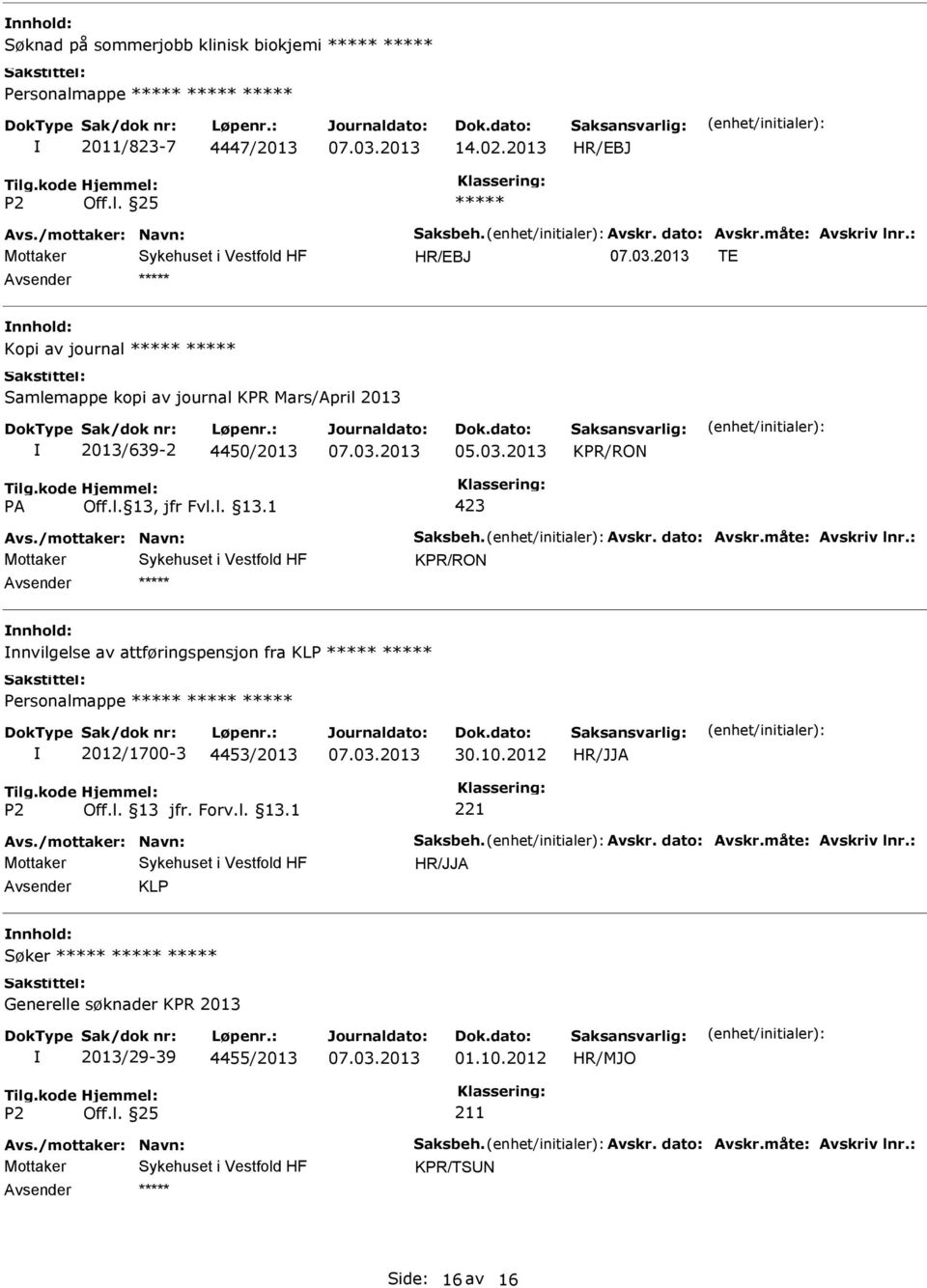 måte: Avskriv lnr.: Mottaker KPR/RON nnvilgelse av attføringspensjon fra KLP Personalmappe 2012/1700-3 4453/2013 30.10.2012 HR/JJA Avs./mottaker: Navn: Saksbeh. Avskr. dato: Avskr.