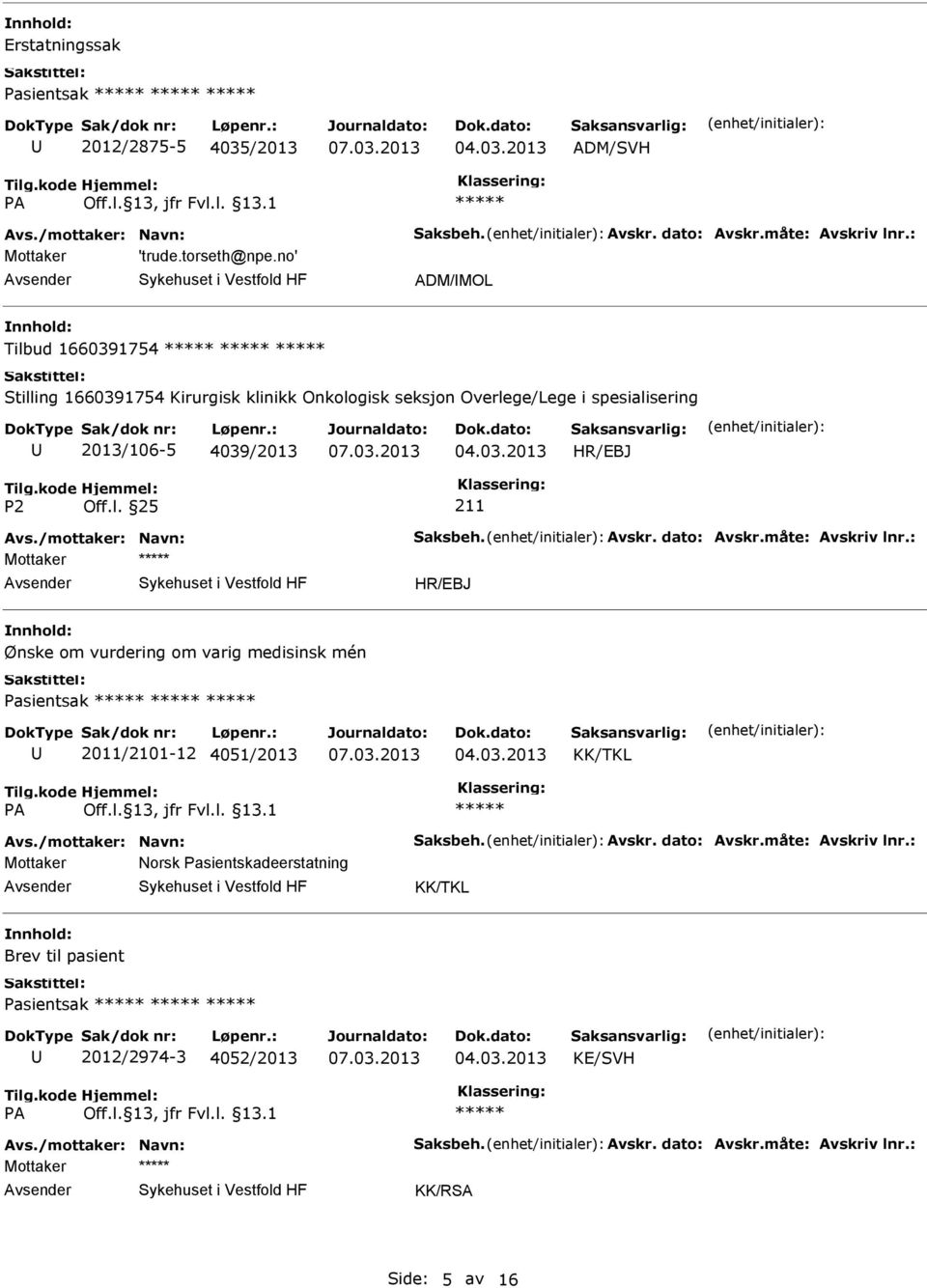 Avskr. dato: Avskr.måte: Avskriv lnr.: Ønske om vurdering om varig medisinsk mén Pasientsak 2011/2101-12 4051/2013 Avs./mottaker: Navn: Saksbeh. Avskr. dato: Avskr.måte: Avskriv lnr.: Mottaker Norsk Pasientskadeerstatning Brev til pasient Pasientsak 2012/2974-3 4052/2013 KE/SVH Avs.