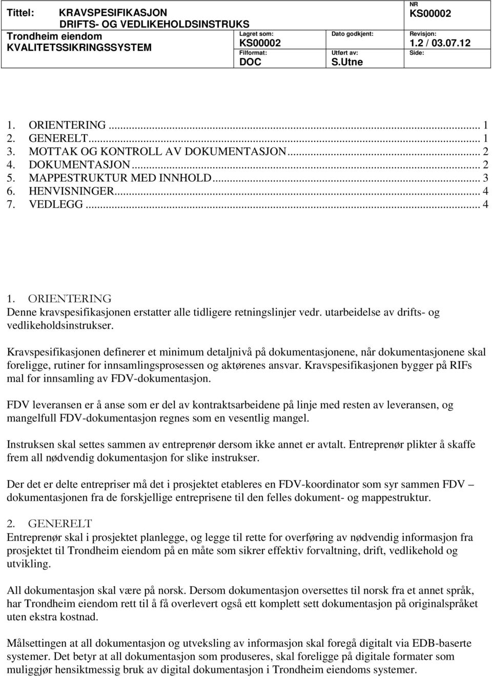 ORIENTERING Denne kravspesifikasjonen erstatter alle tidligere retningslinjer vedr. utarbeidelse av drifts- og vedlikeholdsinstrukser.