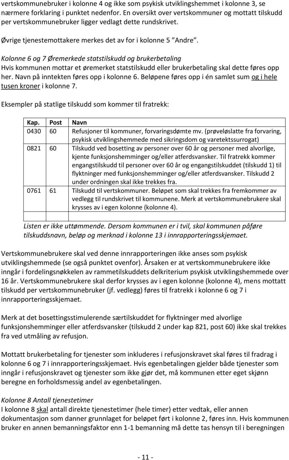 Kolonne 6 og 7 Øremerkede statstilskudd og brukerbetaling Hvis kommunen mottar et øremerket statstilskudd eller brukerbetaling skal dette føres opp her. Navn på inntekten føres opp i kolonne 6.