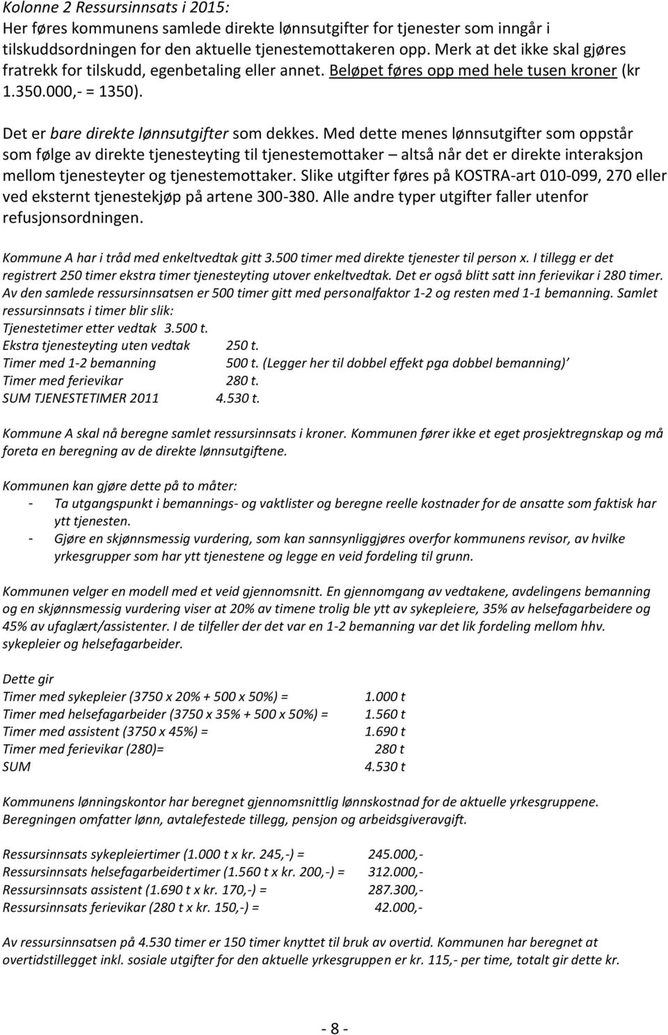 Med dette menes lønnsutgifter som oppstår som følge av direkte tjenesteyting til tjenestemottaker altså når det er direkte interaksjon mellom tjenesteyter og tjenestemottaker.