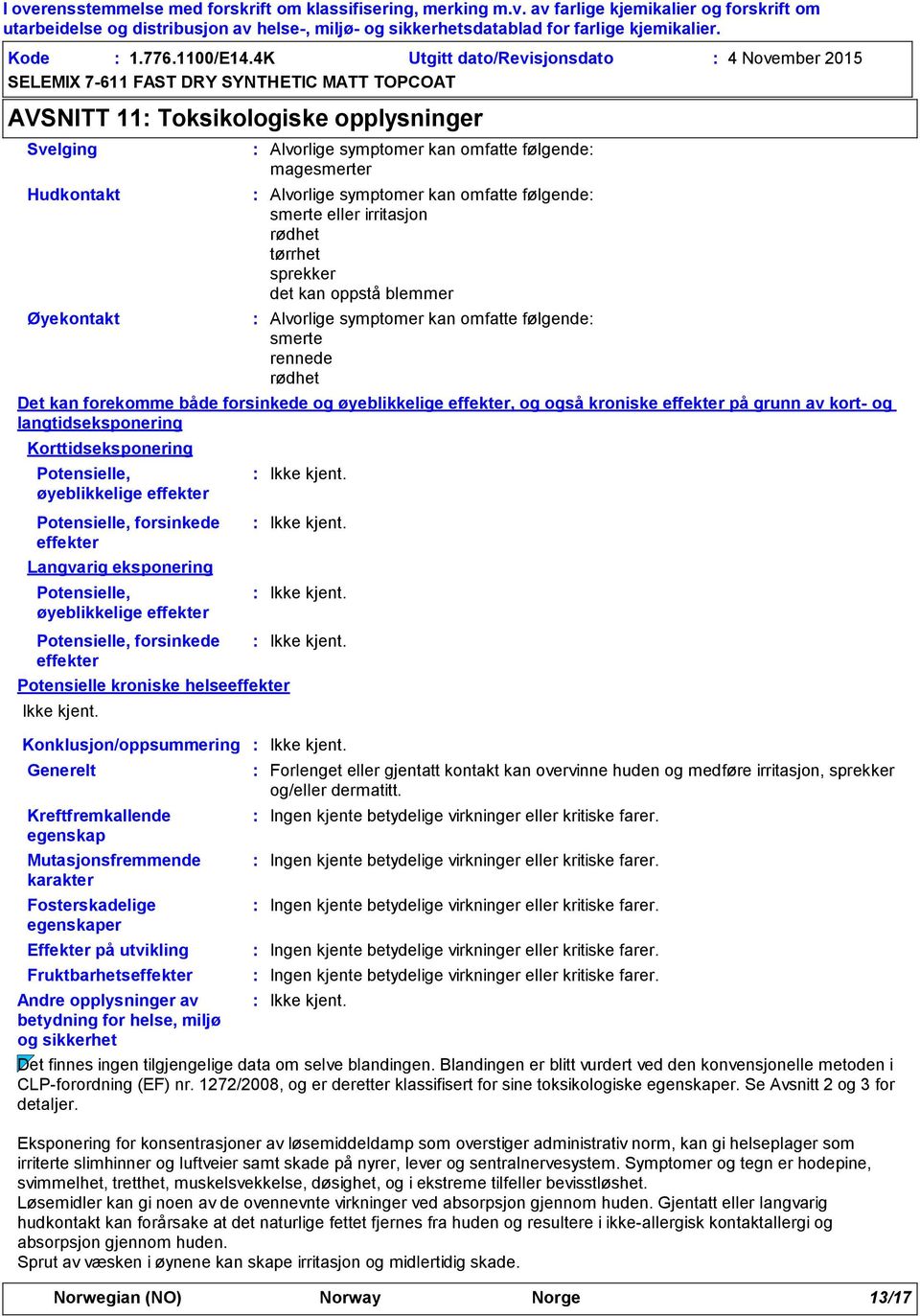 Kreftfremkallende egenskap Mutasjonsfremmende karakter Fosterskadelige egenskaper Effekter på utvikling Fruktbarhetseffekter Alvorlige symptomer kan omfatte følgende magesmerter Alvorlige symptomer