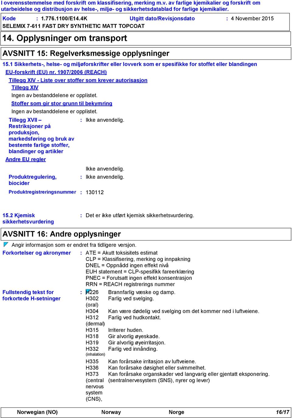 1907/2006 (REACH) Tillegg XIV - Liste over stoffer som krever autorisasjon Tillegg XIV Ingen av bestanddelene er opplistet.