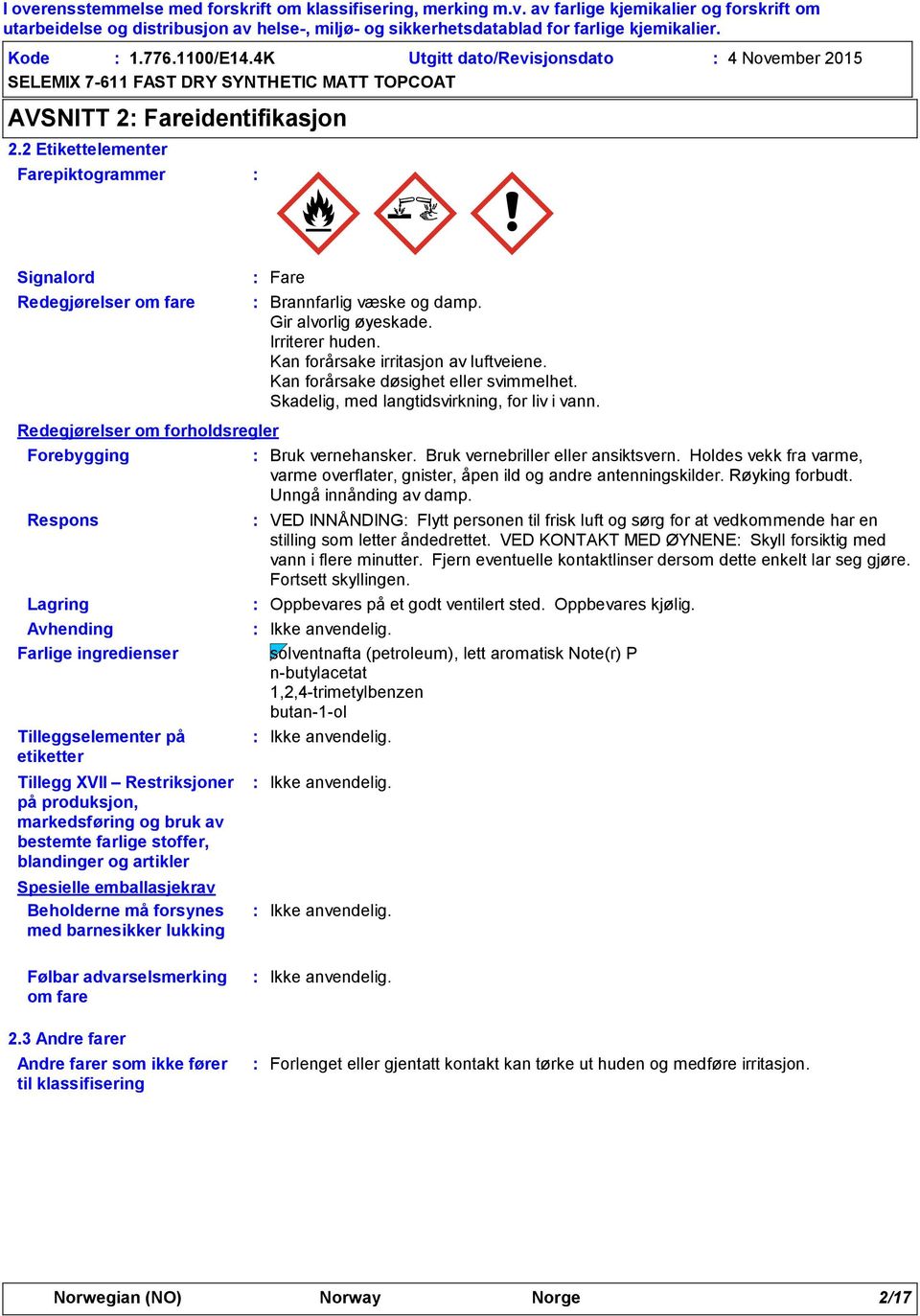 XVII Restriksjoner på produksjon, markedsføring og bruk av bestemte farlige stoffer, blandinger og artikler Spesielle emballasjekrav Beholderne må forsynes med barnesikker lukking Fare Brannfarlig