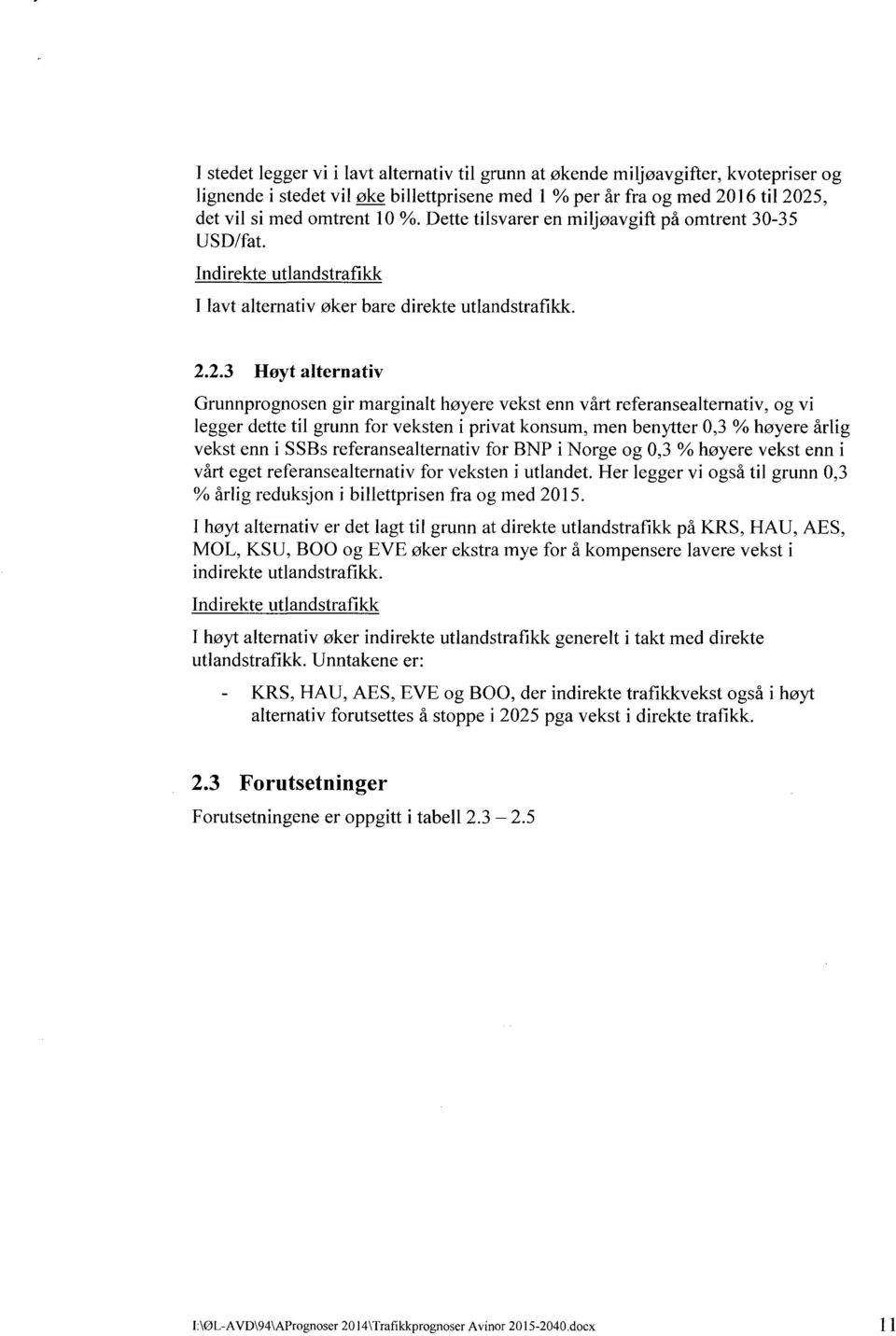 2.3 Høyt alternativ Grunnprognosen gir marginalt høyere vekst enn vårt referansealternativ, og vi legger dette til grunn for veksten i privat konsum, men benytter 0,3 % høyere årlig vekst enn i SSBs