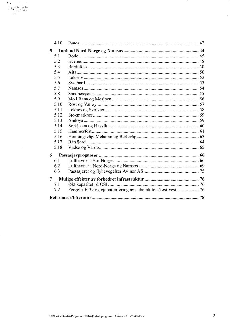 16 Honningsvåg, Mehamn og Berlevåg 63 5.17 Båtsfjord 64 5.18 Vadsø og Vardø 65 6 Passasjerprognoser 66 6.1 Lufthavner i Sør-Norge 66 6.2 Lufthavner i Nord-Norge og Namsos 69 6.