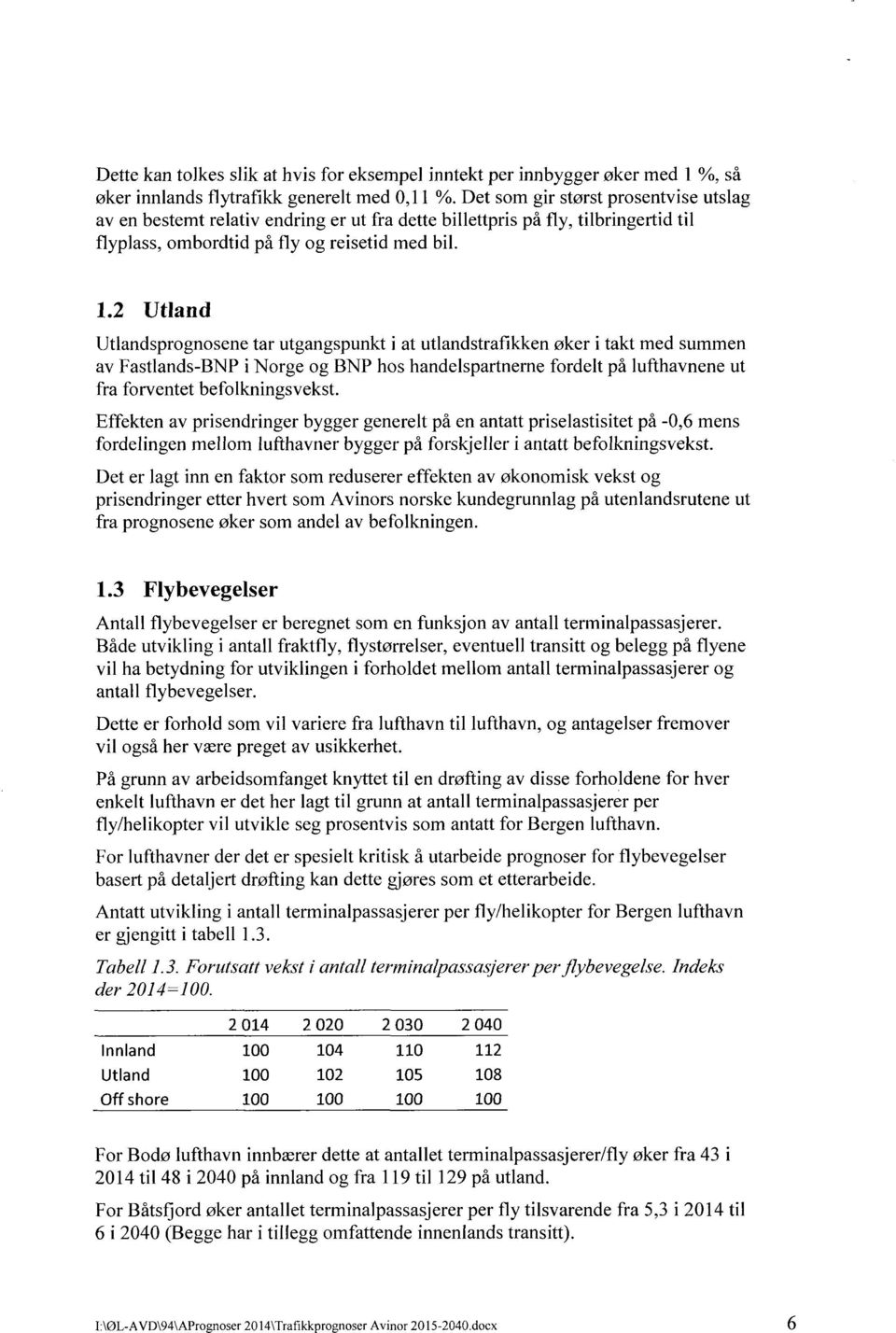 2 Utland Utlandsprognosene tar utgangspunkt i at utlandstrafikken øker i takt med summen av Fastlands-BNP i Norge og BNP hos handelspartnerne fordelt på lufthavnene ut fra forventet befolkningsvekst.